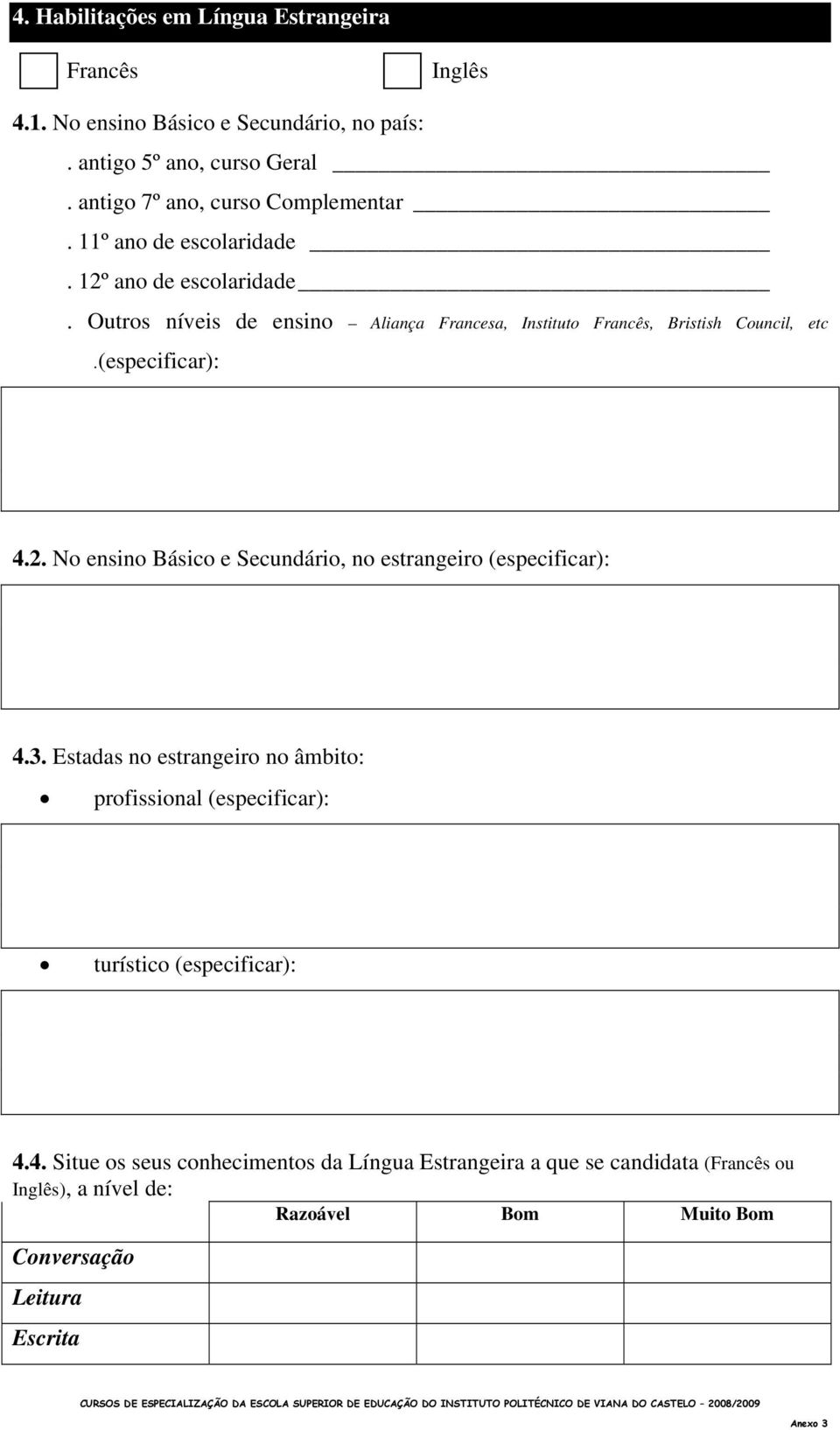 Outros níveis de ensino Aliança Francesa, Instituto Francês, Bristish Council, etc.(especificar): 4.2.