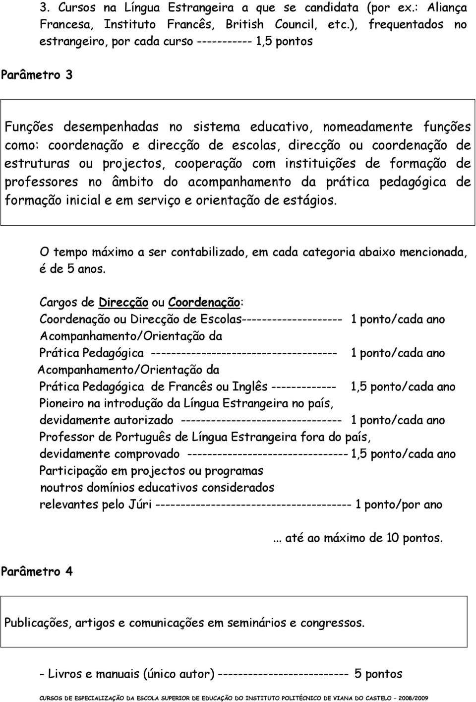 coordenação de estruturas ou projectos, cooperação com instituições de formação de professores no âmbito do acompanhamento da prática pedagógica de formação inicial e em serviço e orientação de