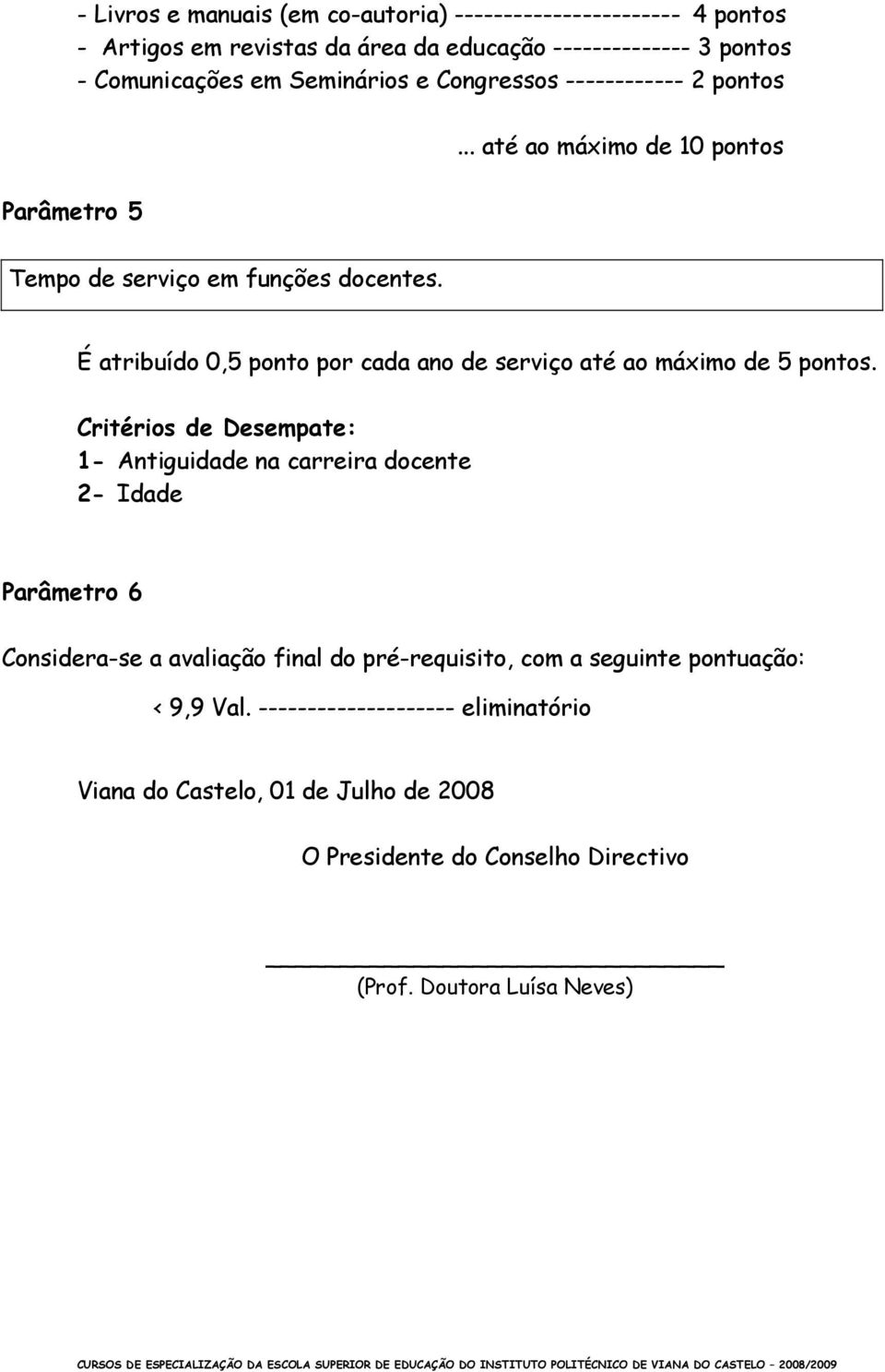 É atribuído 0,5 ponto por cada ano de serviço até ao máximo de 5 pontos.