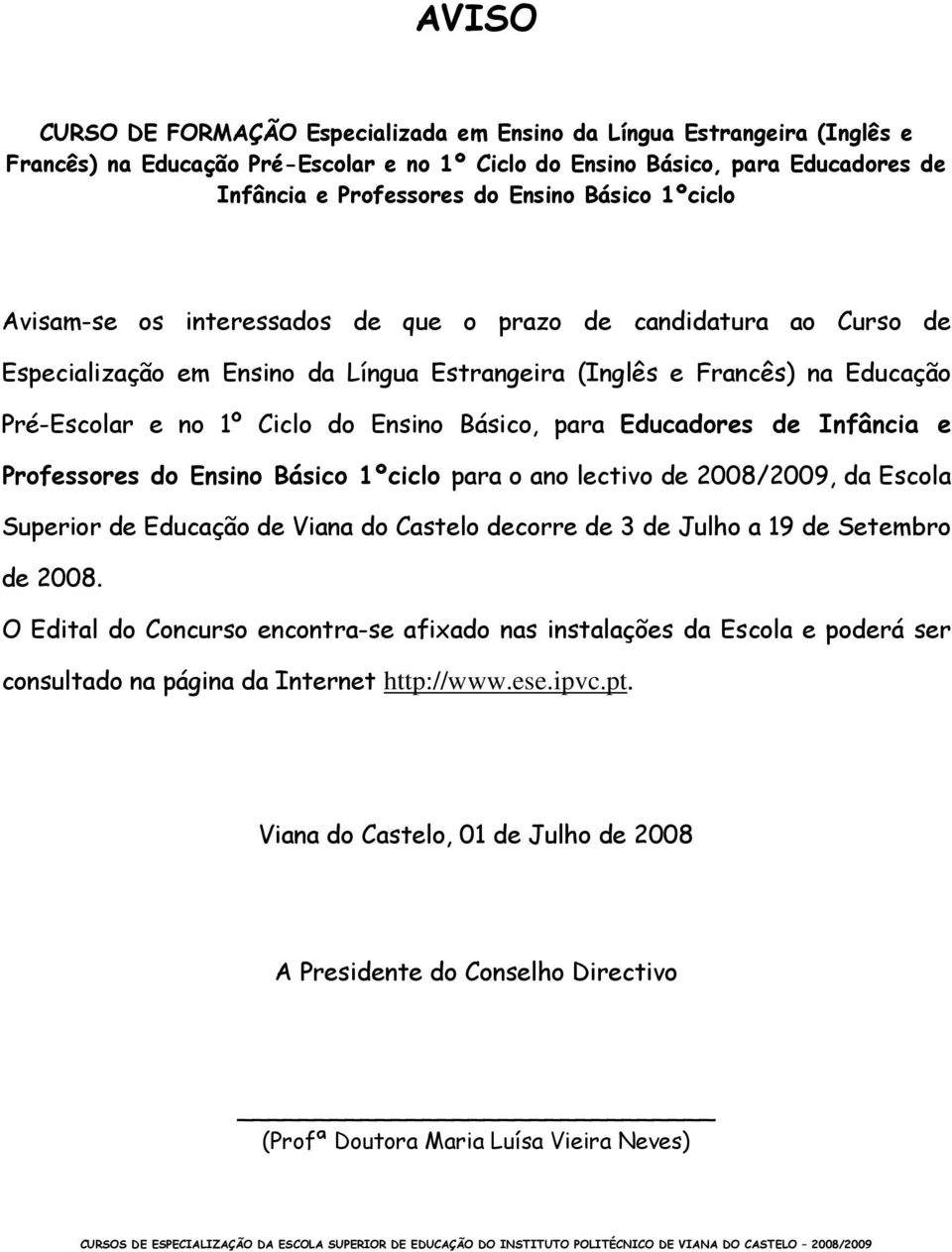 Básico, para Educadores de Infância e Professores do Ensino Básico 1ºciclo para o ano lectivo de 2008/2009, da Escola Superior de Educação de Viana do Castelo decorre de 3 de Julho a 19 de Setembro