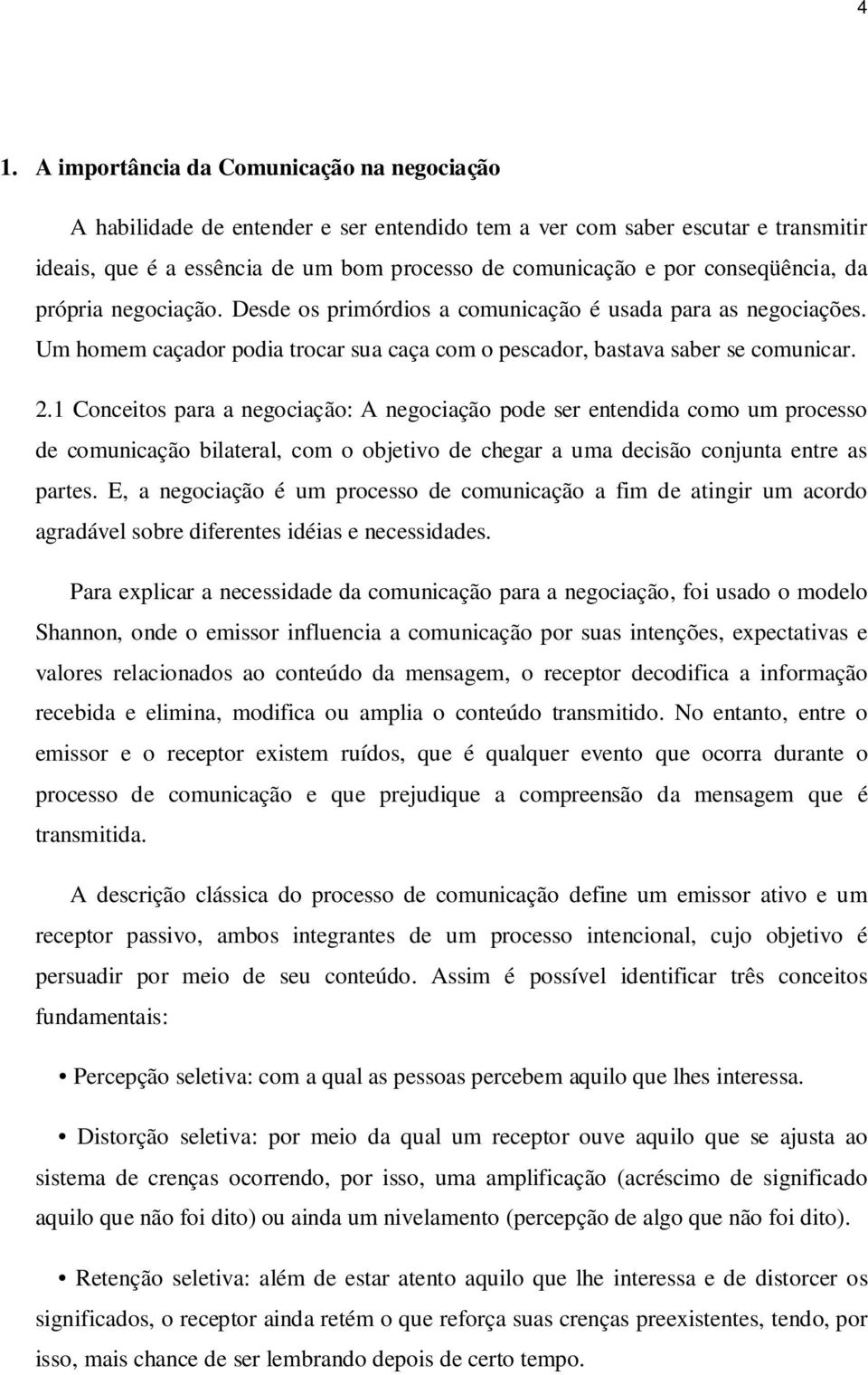 1 Conceitos para a negociação: A negociação pode ser entendida como um processo de comunicação bilateral, com o objetivo de chegar a uma decisão conjunta entre as partes.