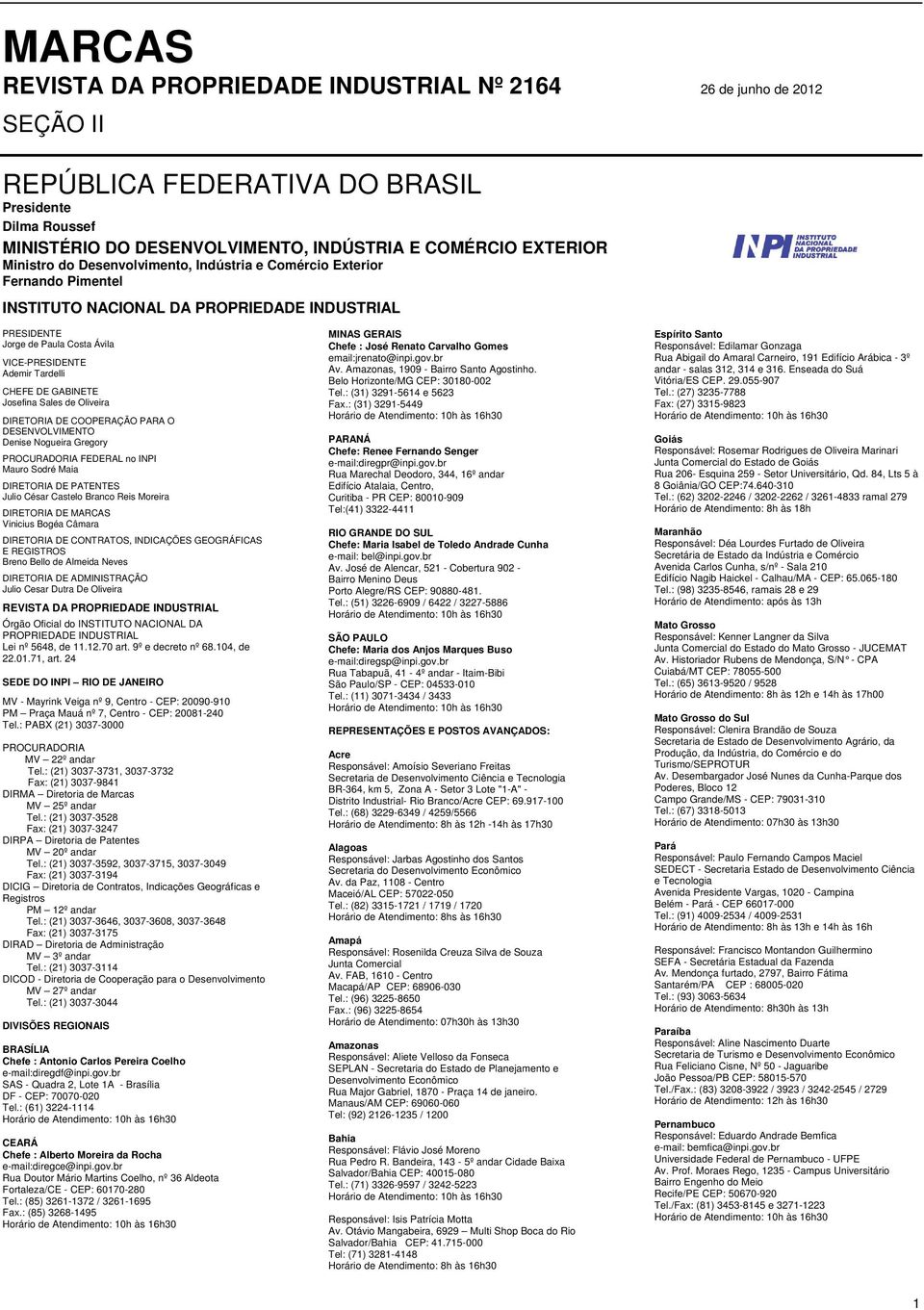 DE GABINETE Josefina Sales de Oliveira DIRETORIA DE COOPERAÇÃO PARA O DESENVOLVIMENTO Denise Nogueira Gregory PROCURADORIA FEDERAL no INPI Mauro Sodré Maia DIRETORIA DE PATENTES Julio César Castelo
