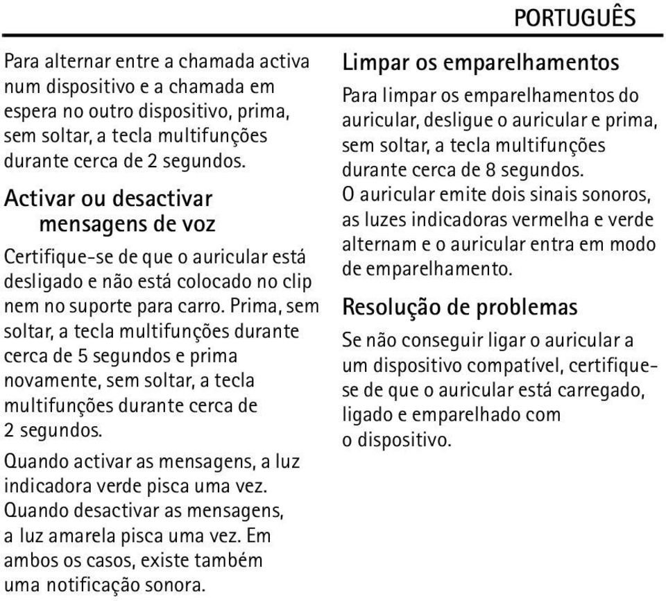 Prima, sem soltar, a tecla multifunções durante cerca de 5 segundos e prima novamente, sem soltar, a tecla multifunções durante cerca de 2 segundos.