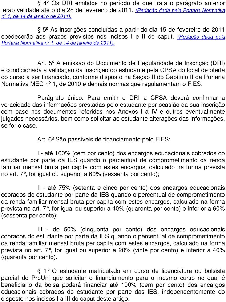 Art. 5º A emissão do Documento de Regularidade de Inscrição (DRI) é condicionada à validação da inscrição do estudante pela CPSA do local de oferta do curso a ser financiado, conforme disposto na