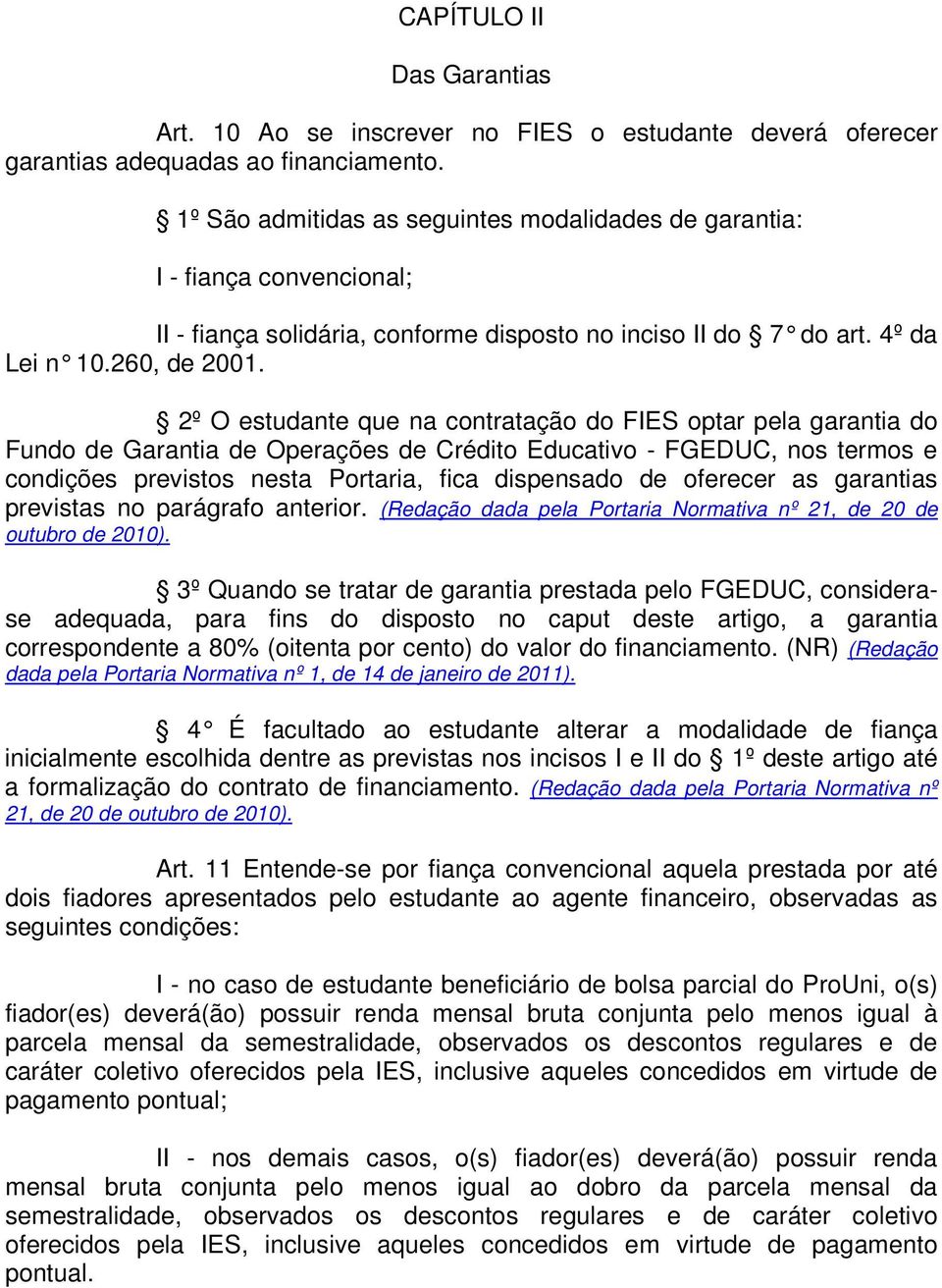 2º O estudante que na contratação do FIES optar pela garantia do Fundo de Garantia de Operações de Crédito Educativo - FGEDUC, nos termos e condições previstos nesta Portaria, fica dispensado de