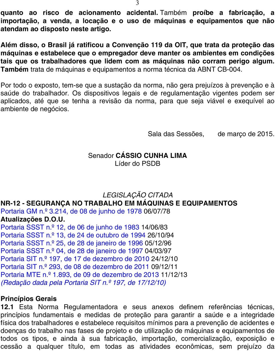 com as máquinas não corram perigo algum. Também trata de máquinas e equipamentos a norma técnica da ABNT CB-004.