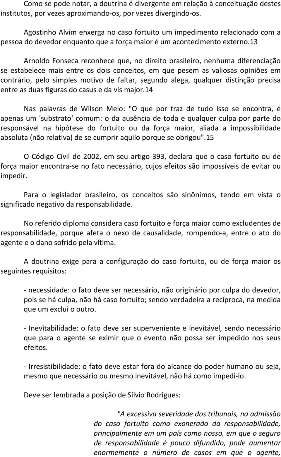 13 Arnoldo Fonseca reconhece que, no direito brasileiro, nenhuma diferenciação se estabelece mais entre os dois conceitos, em que pesem as valiosas opiniões em contrário, pelo simples motivo de