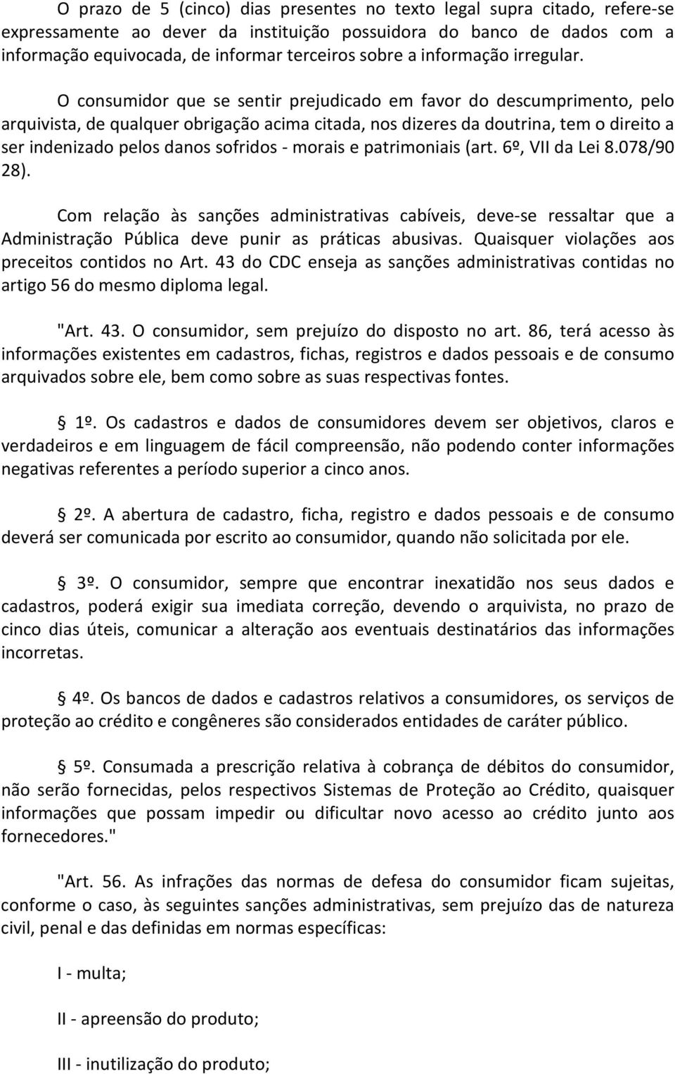 O consumidor que se sentir prejudicado em favor do descumprimento, pelo arquivista, de qualquer obrigação acima citada, nos dizeres da doutrina, tem o direito a ser indenizado pelos danos sofridos -