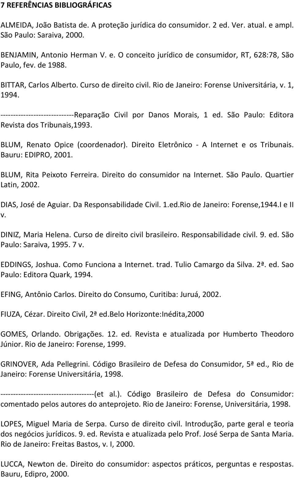 São Paulo: Editora Revista dos Tribunais,1993. BLUM, Renato Opice (coordenador). Direito Eletrônico - A Internet e os Tribunais. Bauru: EDIPRO, 2001. BLUM, Rita Peixoto Ferreira.