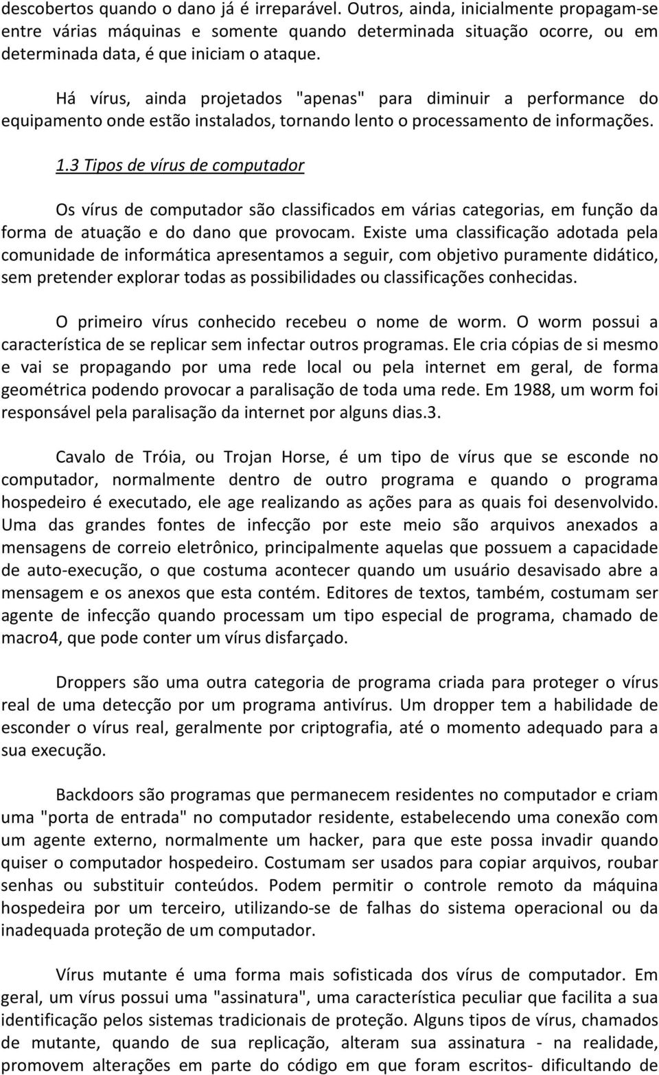 3 Tipos de vírus de computador Os vírus de computador são classificados em várias categorias, em função da forma de atuação e do dano que provocam.