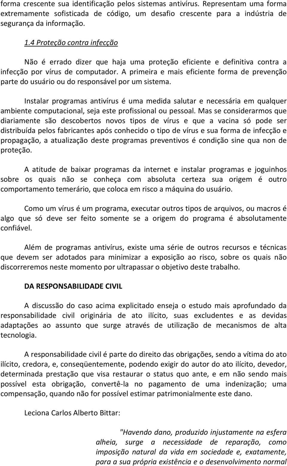 A primeira e mais eficiente forma de prevenção parte do usuário ou do responsável por um sistema.