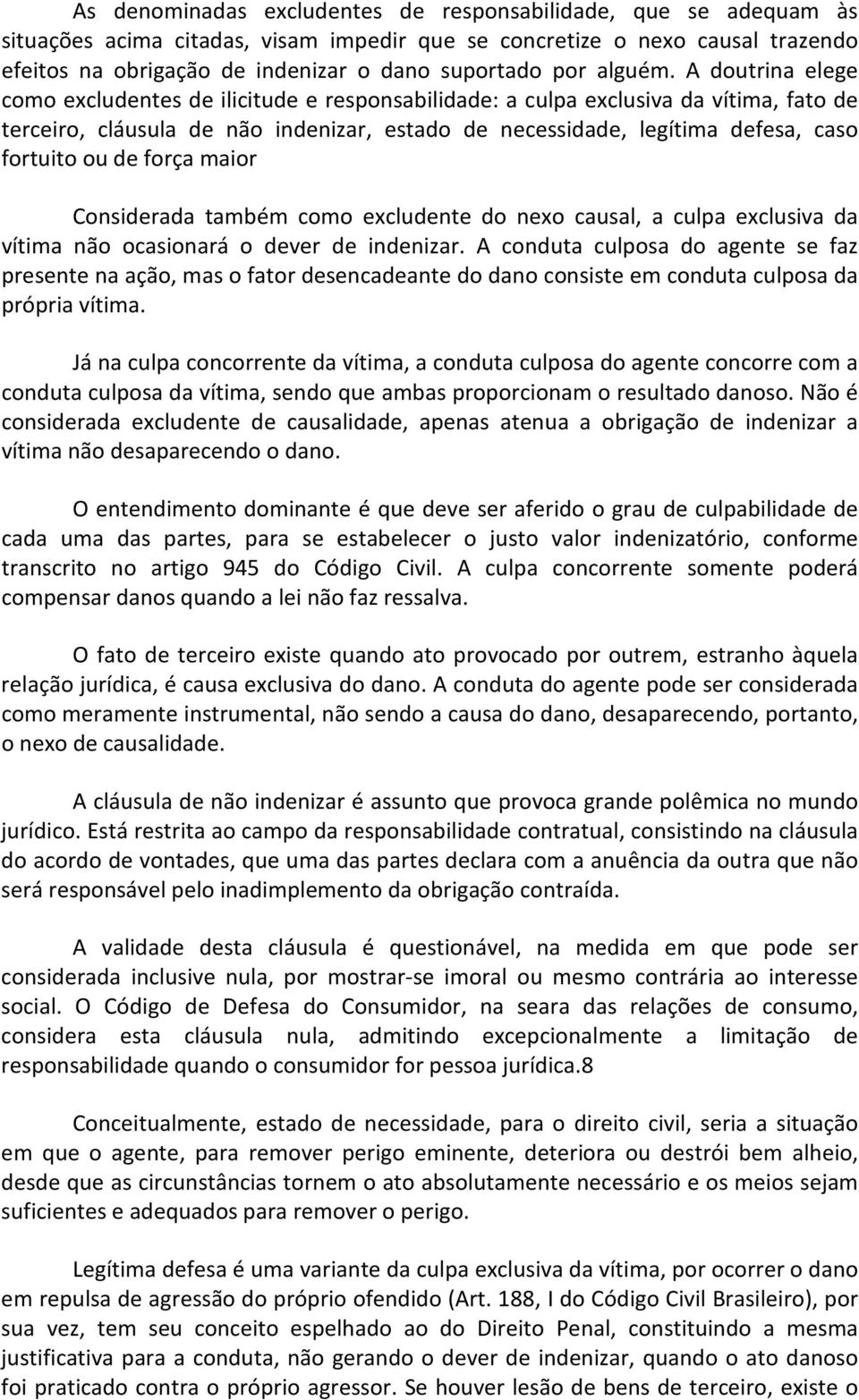 A doutrina elege como excludentes de ilicitude e responsabilidade: a culpa exclusiva da vítima, fato de terceiro, cláusula de não indenizar, estado de necessidade, legítima defesa, caso fortuito ou