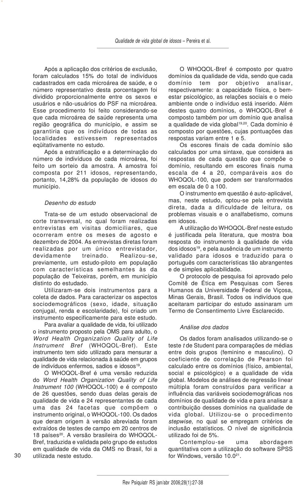 Esse procedimento foi feito considerando-se que cada microárea de saúde representa uma região geográfica do município, e assim se garantiria que os indivíduos de todas as localidades estivessem