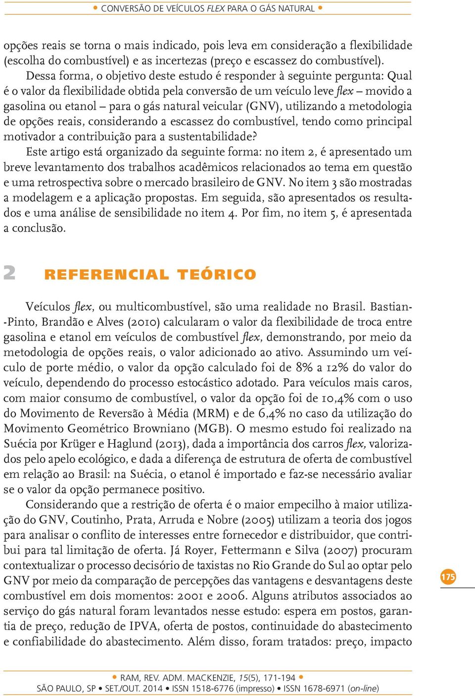 Dessa forma, o objetivo deste estudo é responder à seguinte pergunta: Qual é o valor da flexibilidade obtida pela conversão de um veículo leve flex movido a gasolina ou etanol para o gás natural