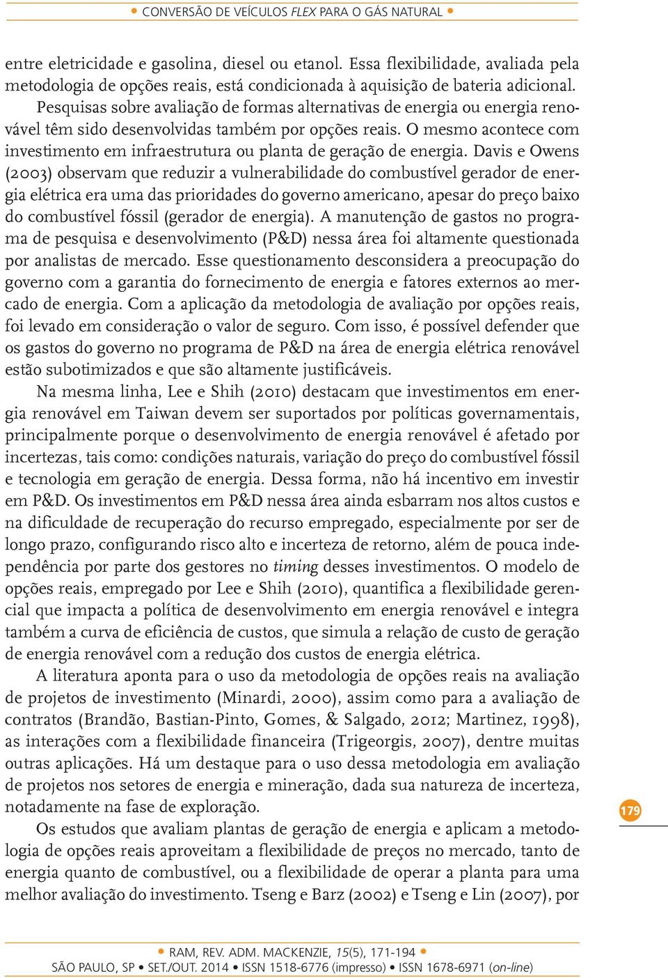 Pesquisas sobre avaliação de formas alternativas de energia ou energia renovável têm sido desenvolvidas também por opções reais.