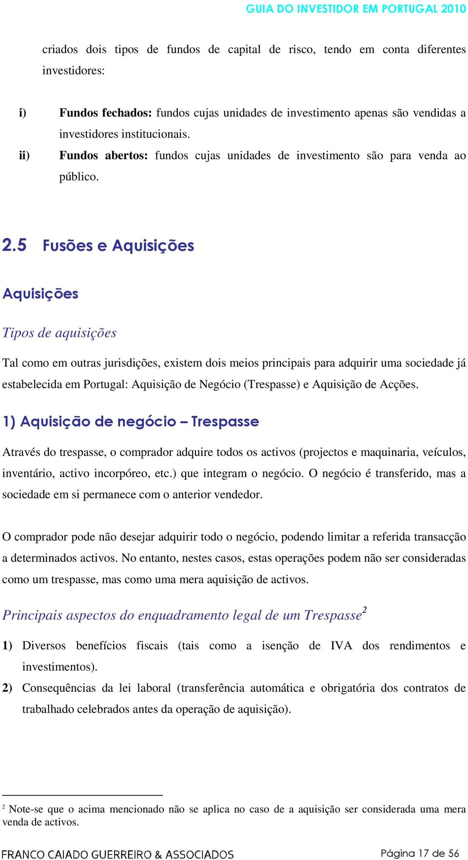 5 Fusões e Aquisições Aquisições Tipos de aquisições Tal como em outras jurisdições, existem dois meios principais para adquirir uma sociedade já estabelecida em Portugal: Aquisição de Negócio