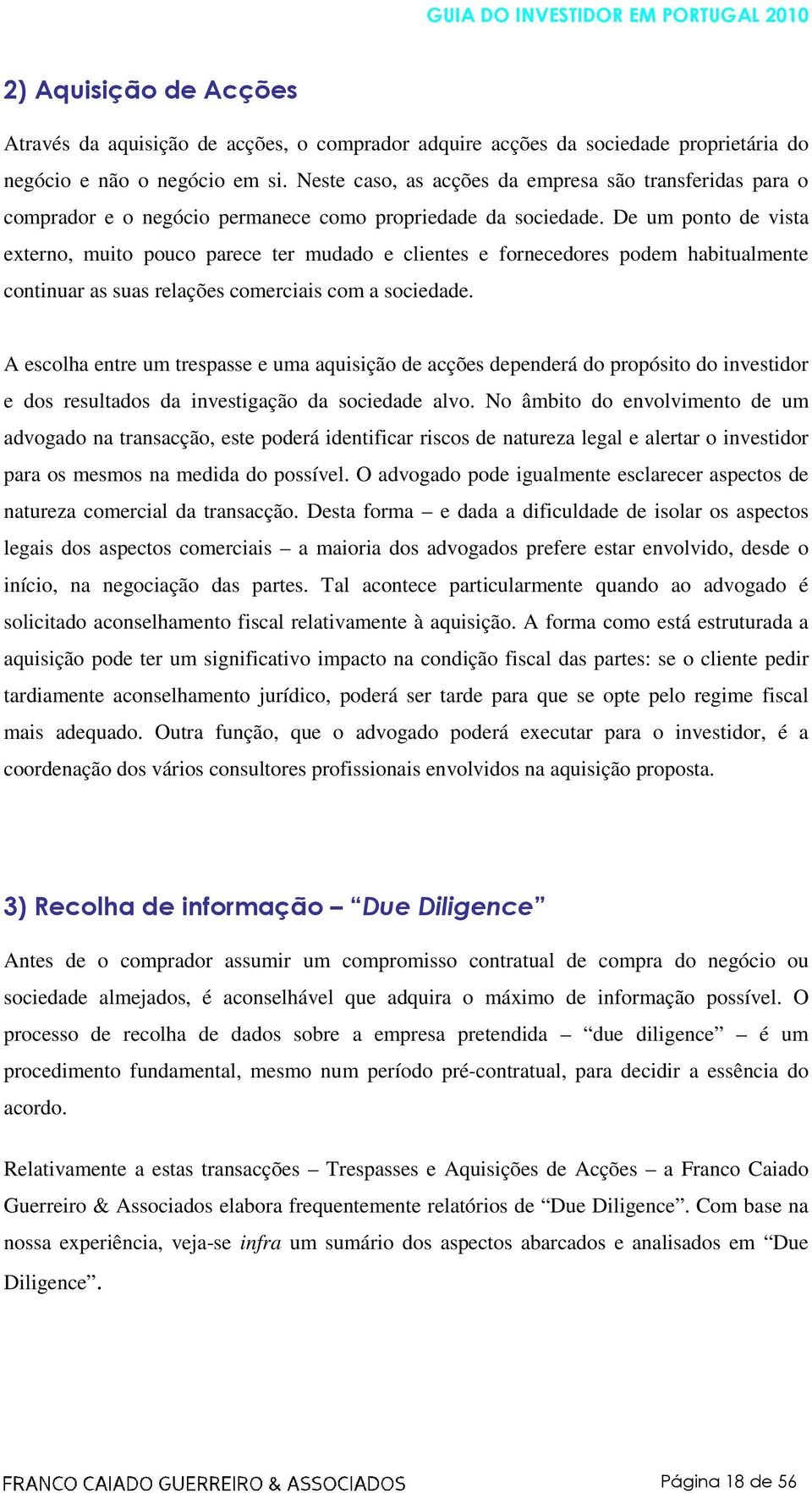 De um ponto de vista externo, muito pouco parece ter mudado e clientes e fornecedores podem habitualmente continuar as suas relações comerciais com a sociedade.