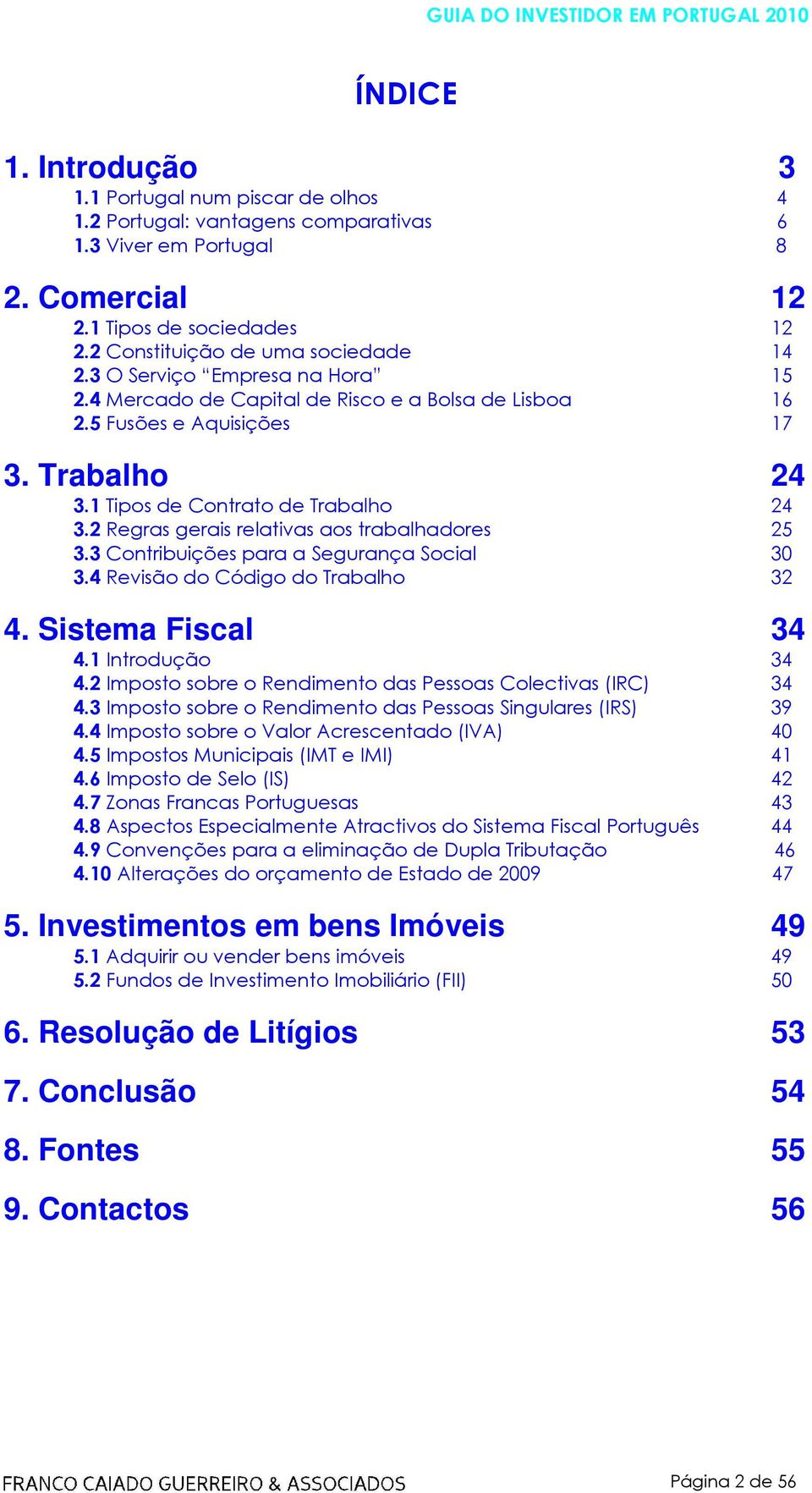 1 Tipos de Contrato de Trabalho 24 3.2 Regras gerais relativas aos trabalhadores 25 3.3 Contribuições para a Segurança Social 30 3.4 Revisão do Código do Trabalho 32 4. Sistema Fiscal 34 4.