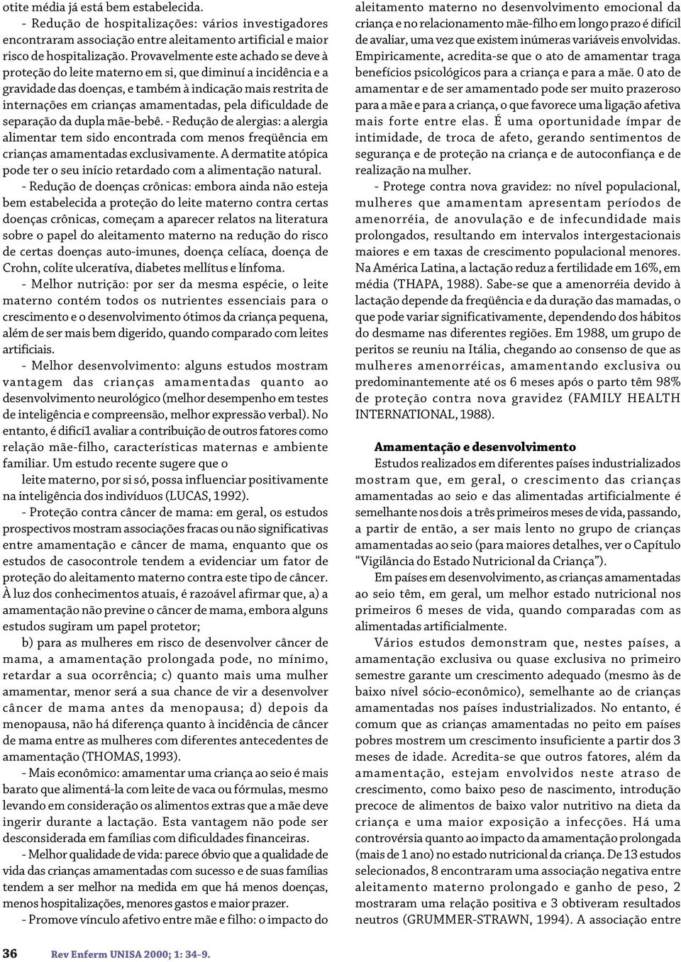 pela dificuldade de separação da dupla mãe-bebê. - Redução de alergias: a alergia alimentar tem sido encontrada com menos freqüência em crianças amamentadas exclusivamente.