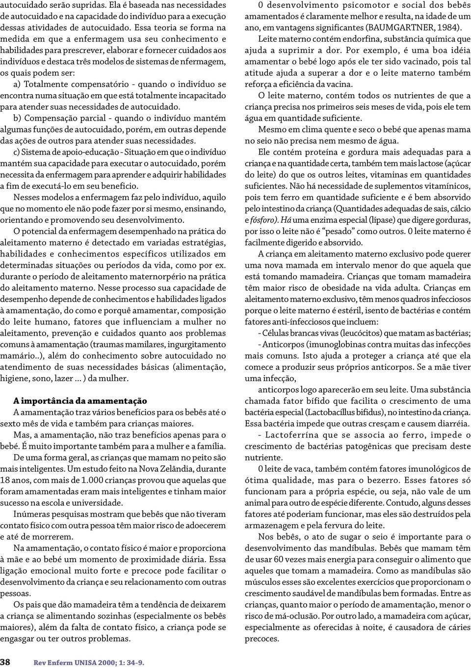 quais podem ser: a) Totalmente compensatório - quando o indivíduo se encontra numa situação em que está totalmente incapacitado para atender suas necessidades de autocuidado.