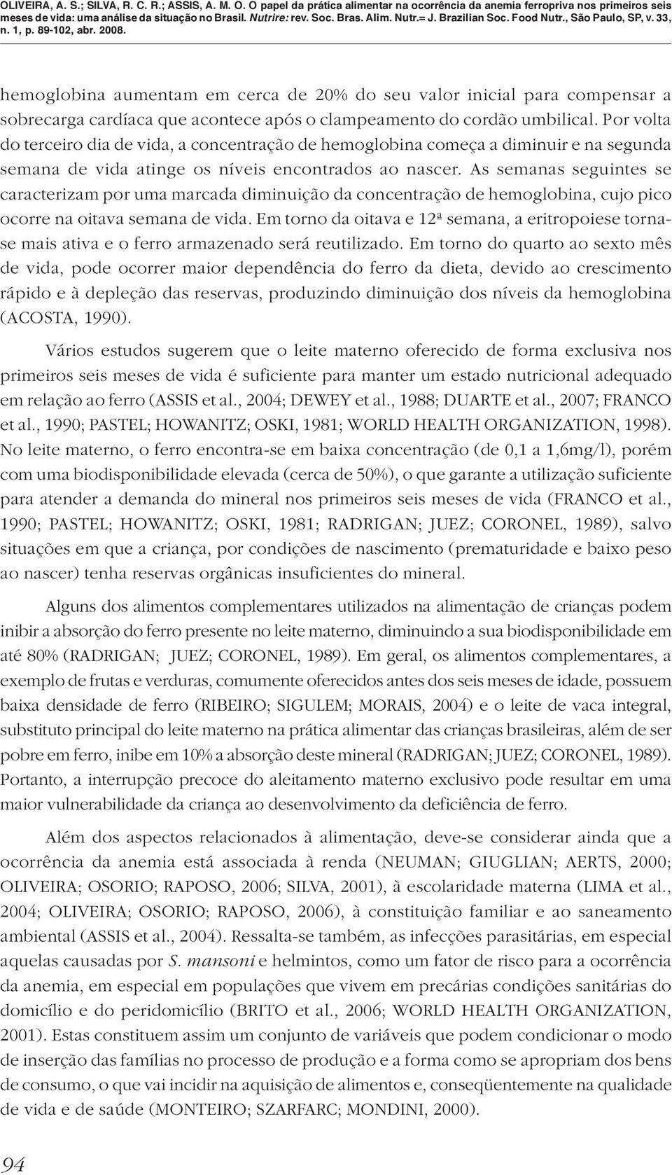 As semanas seguintes se caracterizam por uma marcada diminuição da concentração de hemoglobina, cujo pico ocorre na oitava semana de vida.