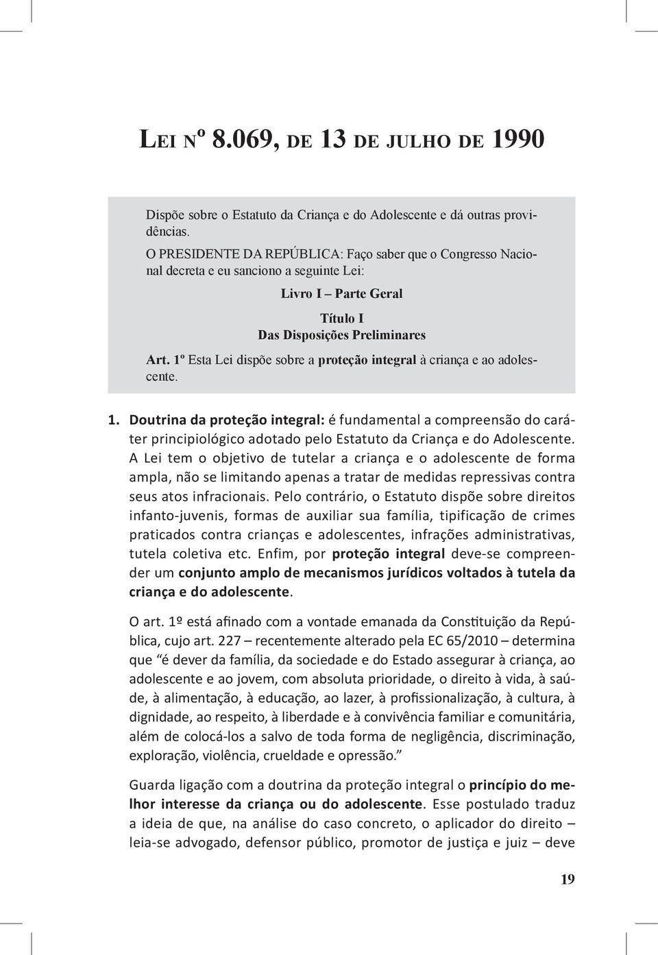 1º Esta Lei dispõe sobre a proteção integral à criança e ao adolescente. 1.