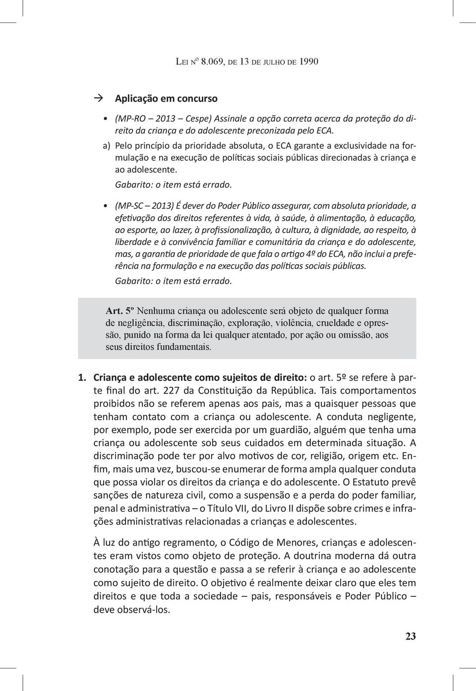 (MP-SC 2013) É dever do Poder Público assegurar, com absoluta prioridade, a efetivação dos direitos referentes à vida, à saúde, à alimentação, à educação, ao esporte, ao lazer, à profissionalização,