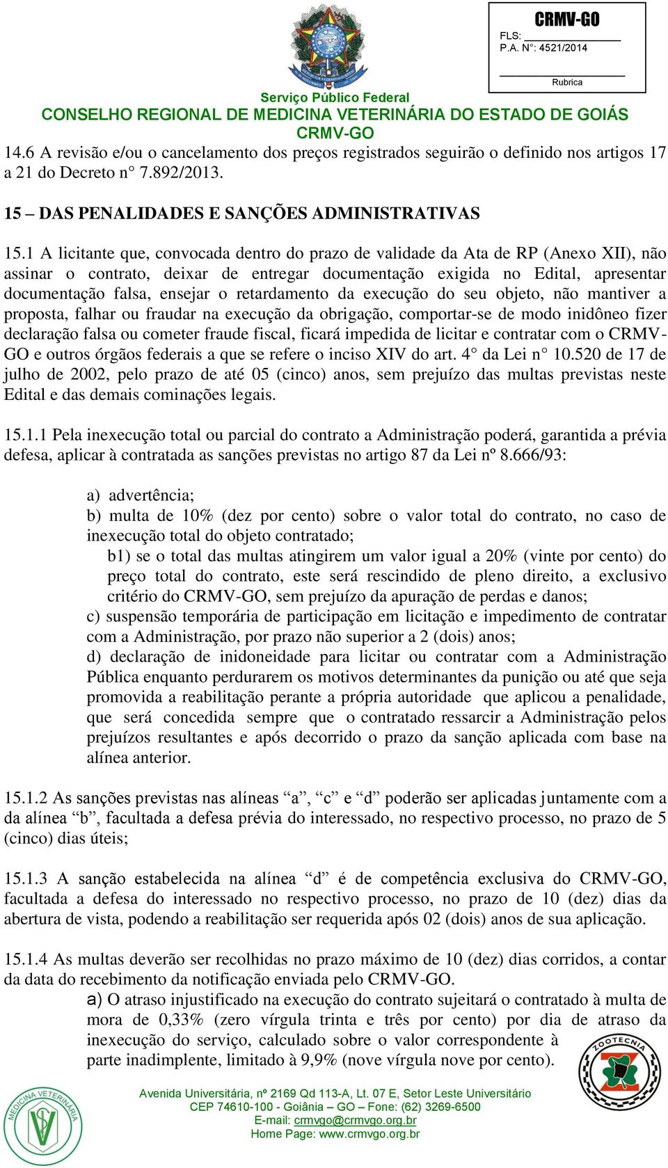 retardamento da execução do seu objeto, não mantiver a proposta, falhar ou fraudar na execução da obrigação, comportar-se de modo inidôneo fizer declaração falsa ou cometer fraude fiscal, ficará