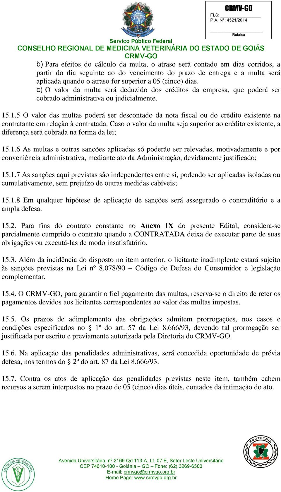 .1.5 O valor das multas poderá ser descontado da nota fiscal ou do crédito existente na contratante em relação à contratada.