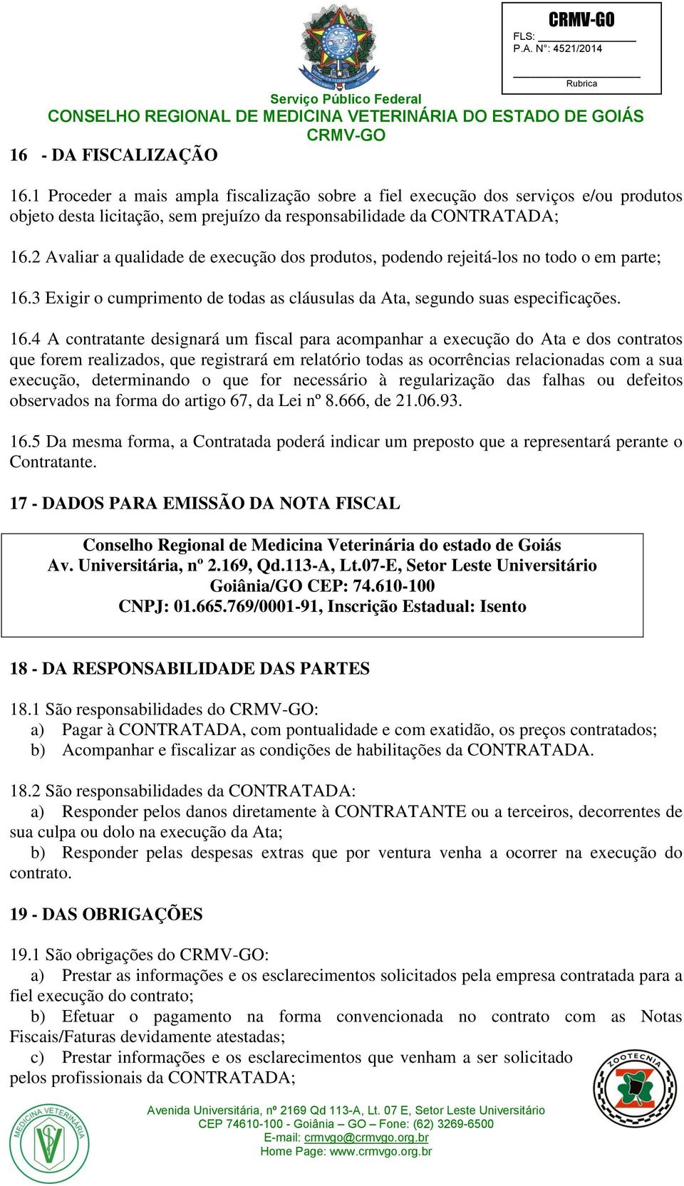 3 Exigir o cumprimento de todas as cláusulas da Ata, segundo suas especificações. 16.