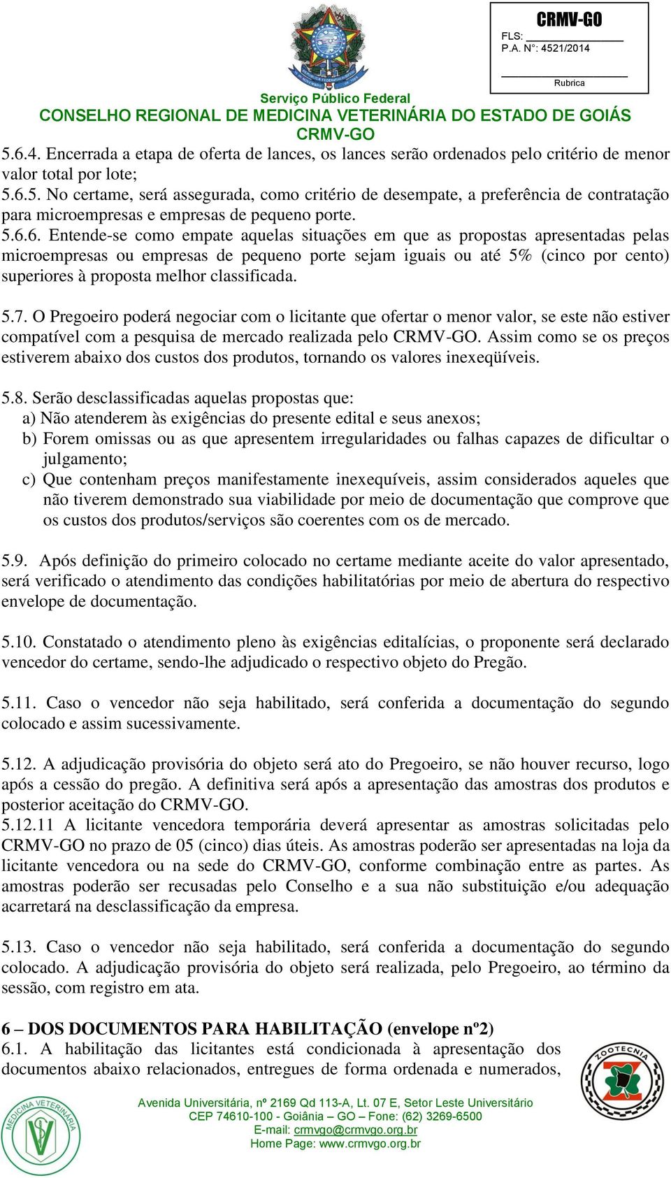 classificada. 5.7. O Pregoeiro poderá negociar com o licitante que ofertar o menor valor, se este não estiver compatível com a pesquisa de mercado realizada pelo.