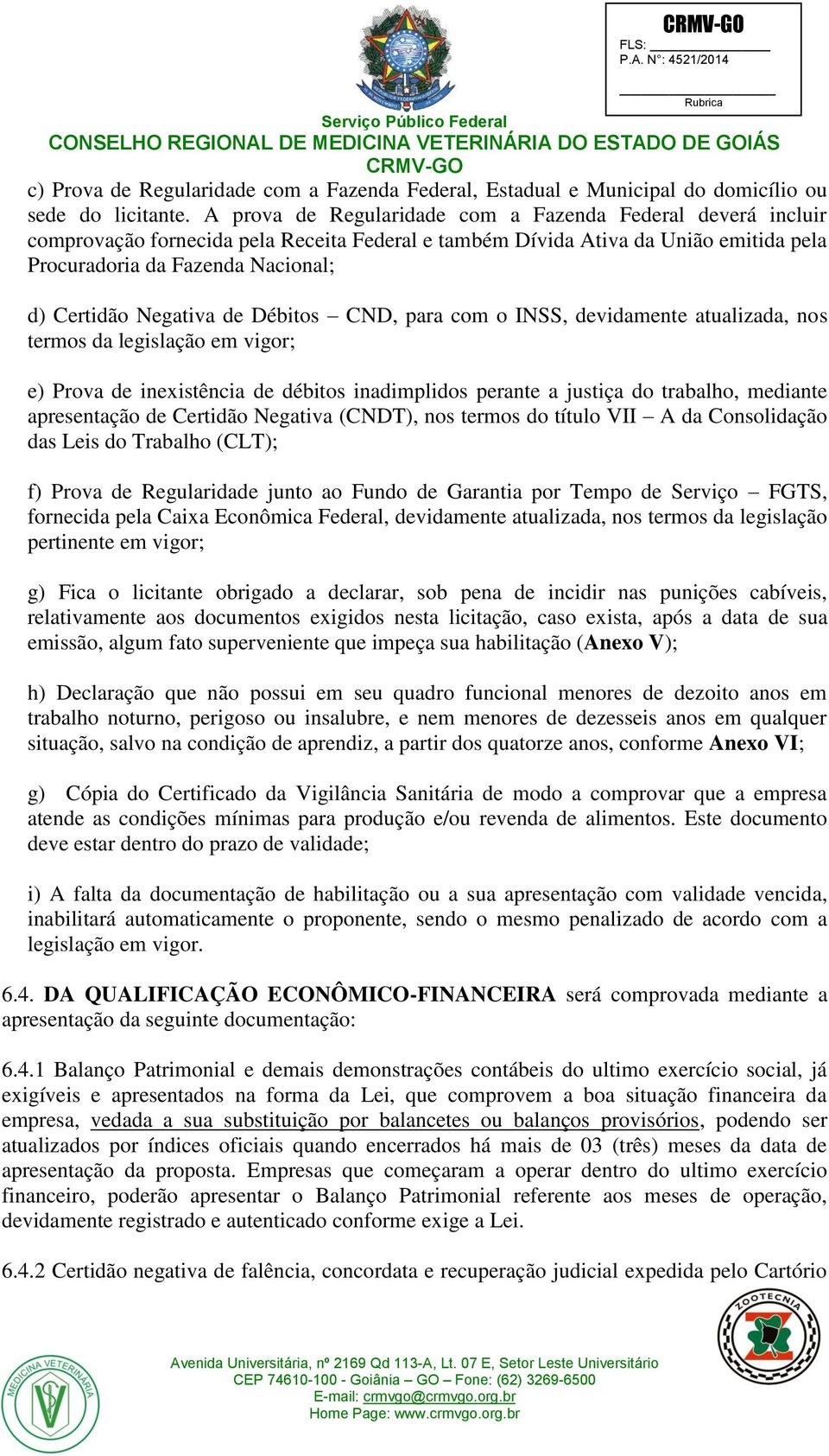 Negativa de Débitos CND, para com o INSS, devidamente atualizada, nos termos da legislação em vigor; e) Prova de inexistência de débitos inadimplidos perante a justiça do trabalho, mediante