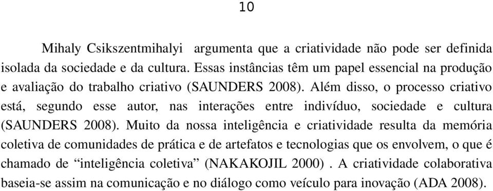 Além disso, o processo criativo está, segundo esse autor, nas interações entre indivíduo, sociedade e cultura (SAUNDERS 2008).