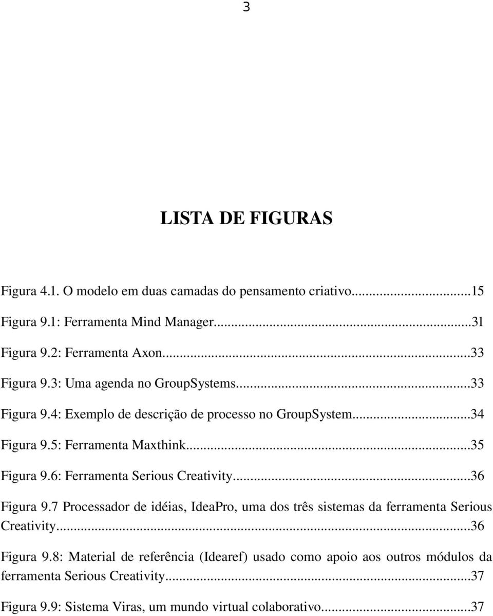 6: Ferramenta Serious Creativity...36 Figura 9.7 Processador de idéias, IdeaPro, uma dos três sistemas da ferramenta Serious Creativity...36 Figura 9.8: Material de referência (Idearef) usado como apoio aos outros módulos da ferramenta Serious Creativity.