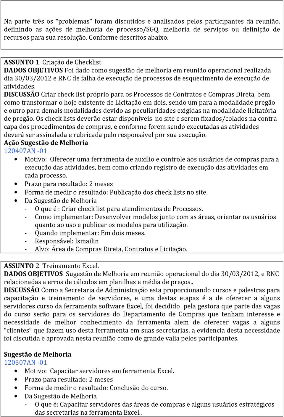 ASSUNTO 1 Criação de Checklist DADOS OBJETIVOS Foi dado como sugestão de melhoria em reunião operacional realizada dia 30/03/2012 e RNC de falha de execução de processos de esquecimento de execução