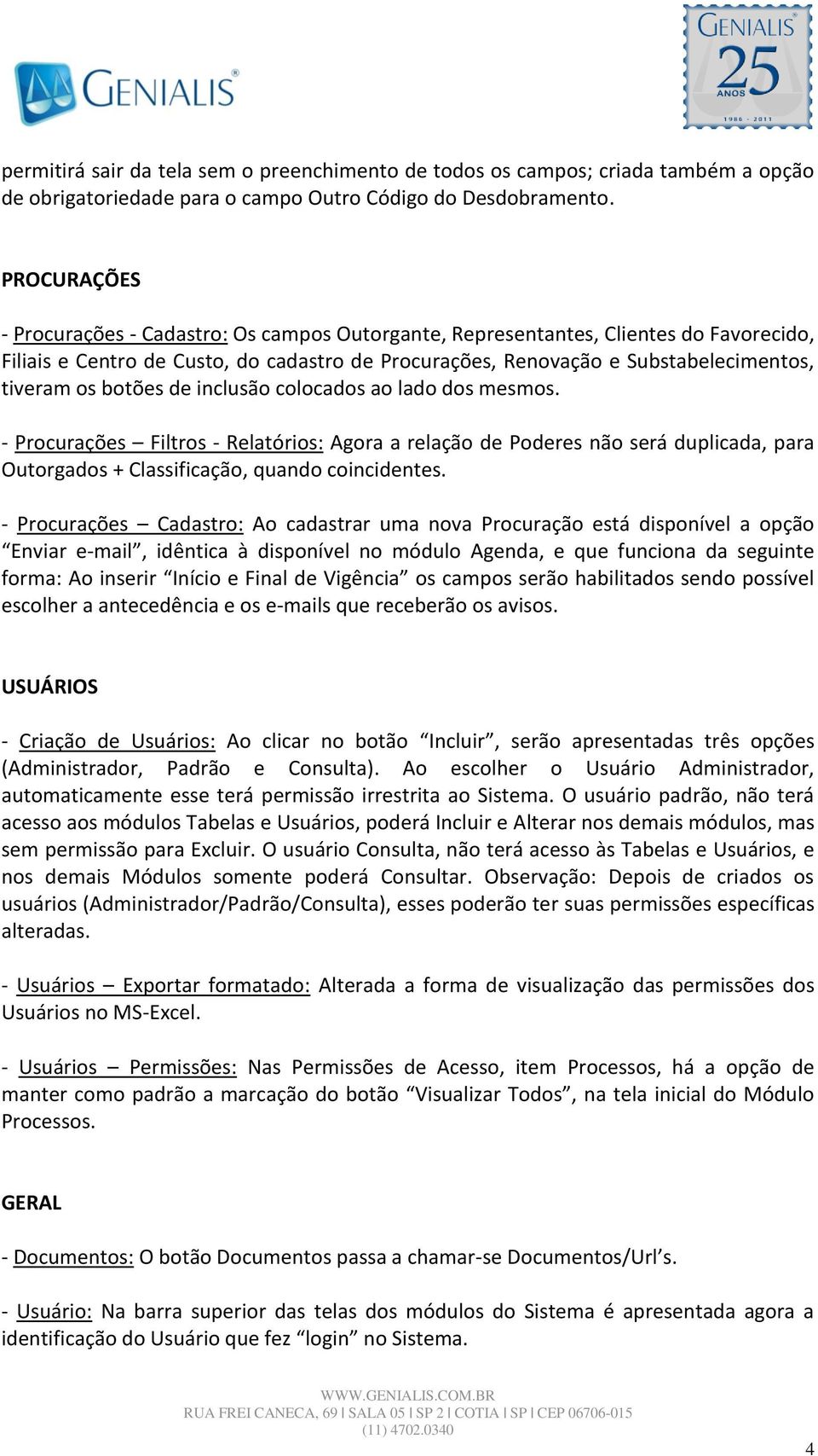 botões de inclusão colocados ao lado dos mesmos. - Procurações Filtros - Relatórios: Agora a relação de Poderes não será duplicada, para Outorgados + Classificação, quando coincidentes.