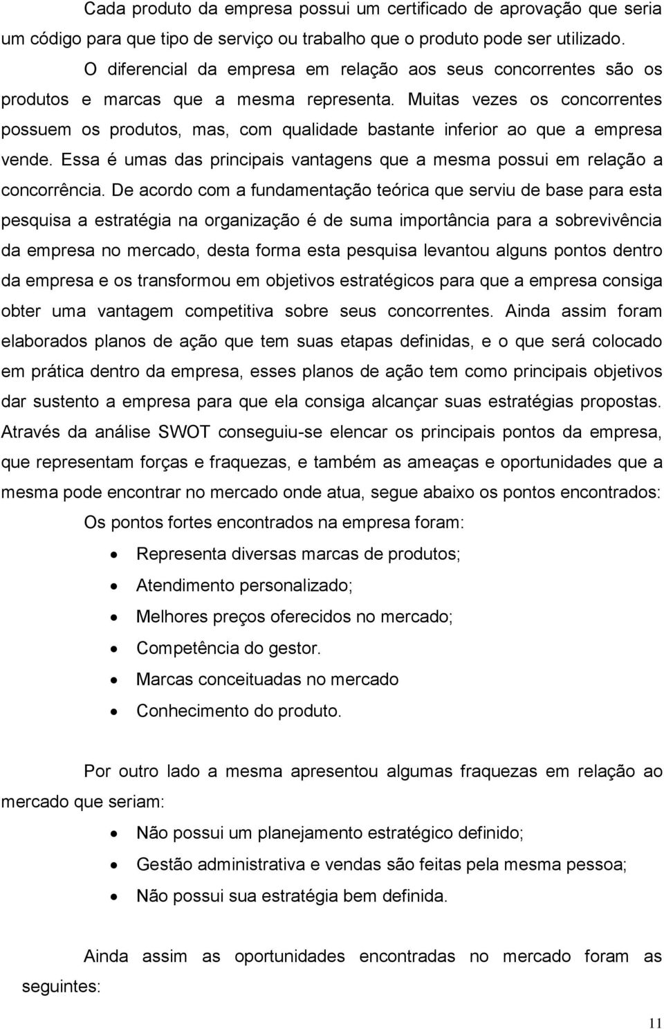 Muitas vezes os concorrentes possuem os produtos, mas, com qualidade bastante inferior ao que a empresa vende. Essa é umas das principais vantagens que a mesma possui em relação a concorrência.