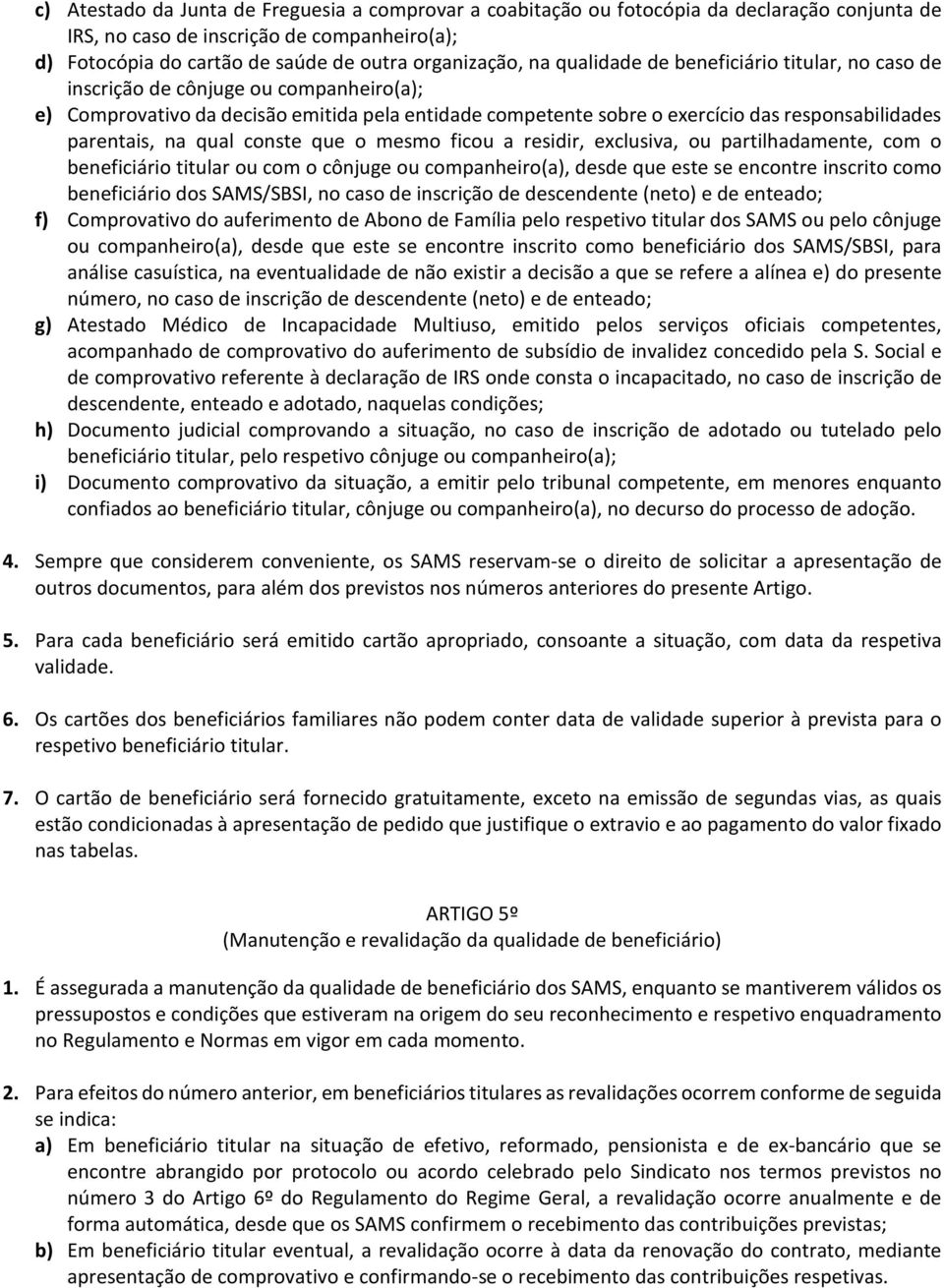 qual conste que o mesmo ficou a residir, exclusiva, ou partilhadamente, com o beneficiário titular ou com o cônjuge ou companheiro(a), desde que este se encontre inscrito como beneficiário dos