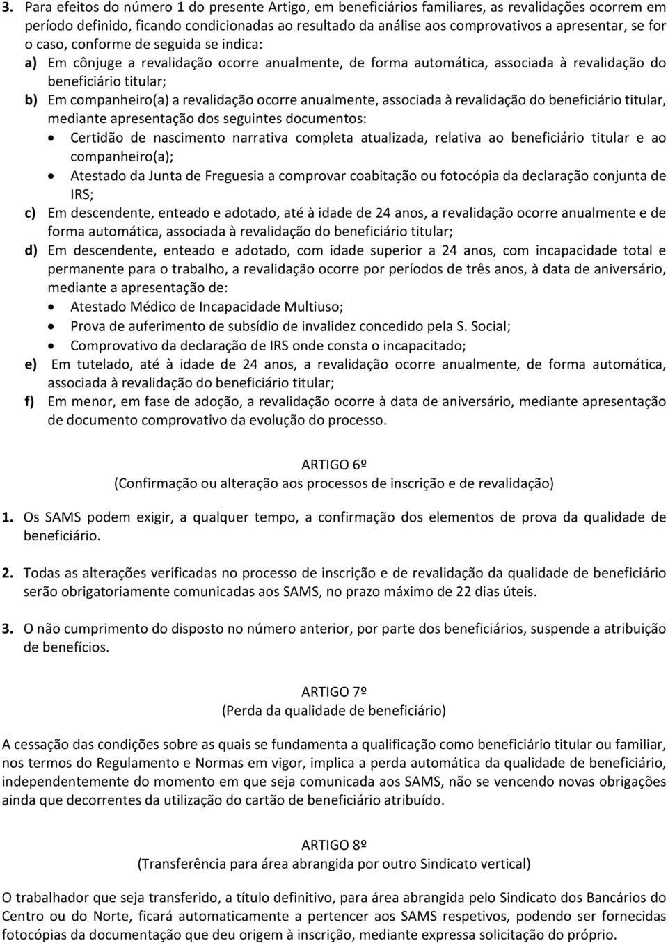 ocorre anualmente, associada à revalidação do beneficiário titular, mediante apresentação dos seguintes documentos: Certidão de nascimento narrativa completa atualizada, relativa ao beneficiário