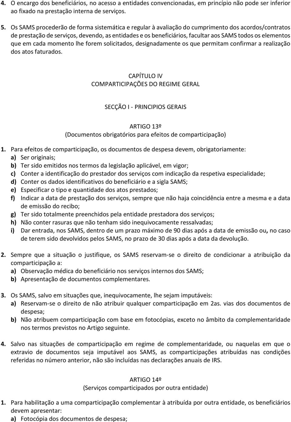 elementos que em cada momento lhe forem solicitados, designadamente os que permitam confirmar a realização dos atos faturados.