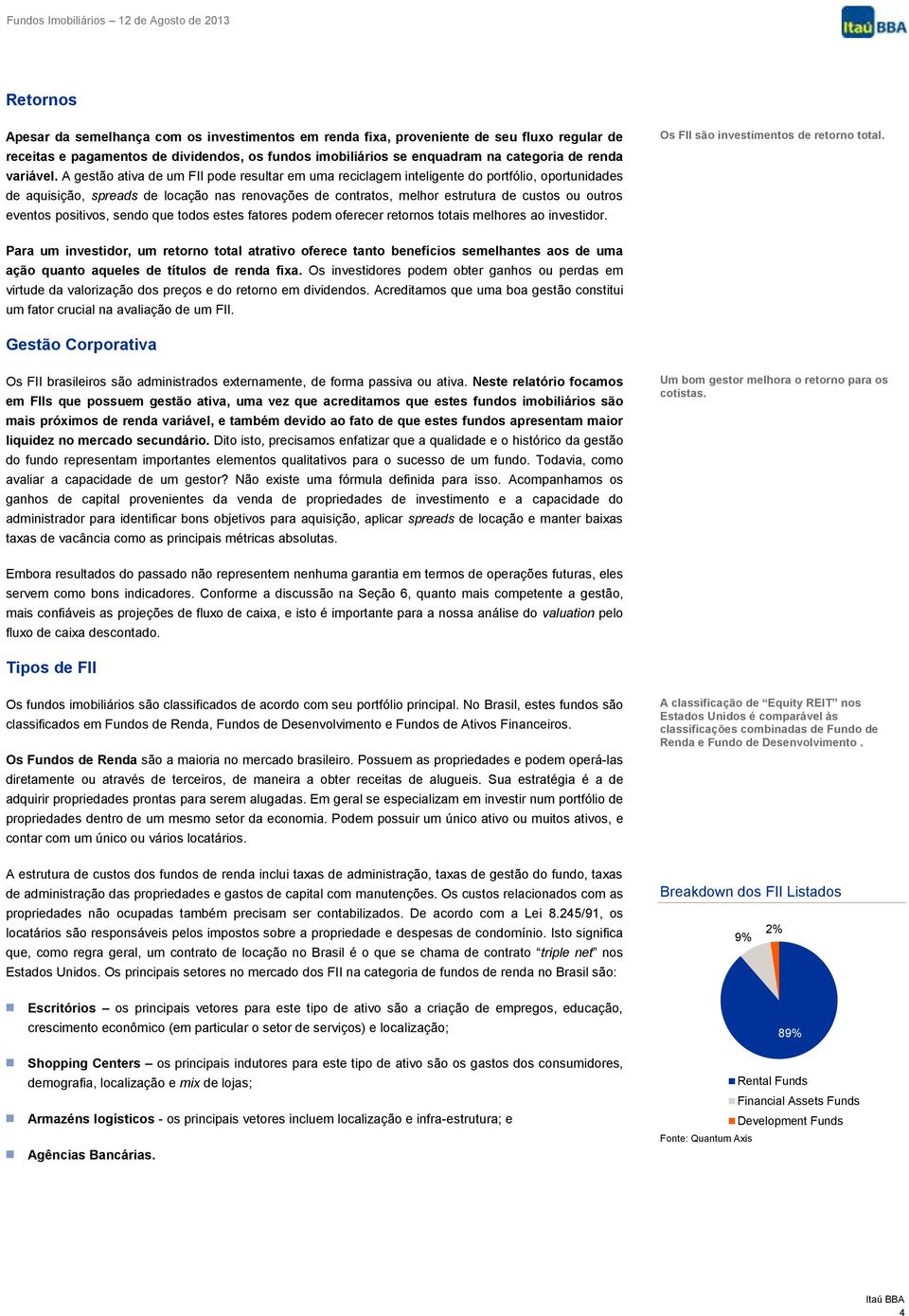 A gestão ativa de um FII pode resultar em uma reciclagem inteligente do portfólio, oportunidades de aquisição, spreads de locação nas renovações de contratos, melhor estrutura de custos ou outros