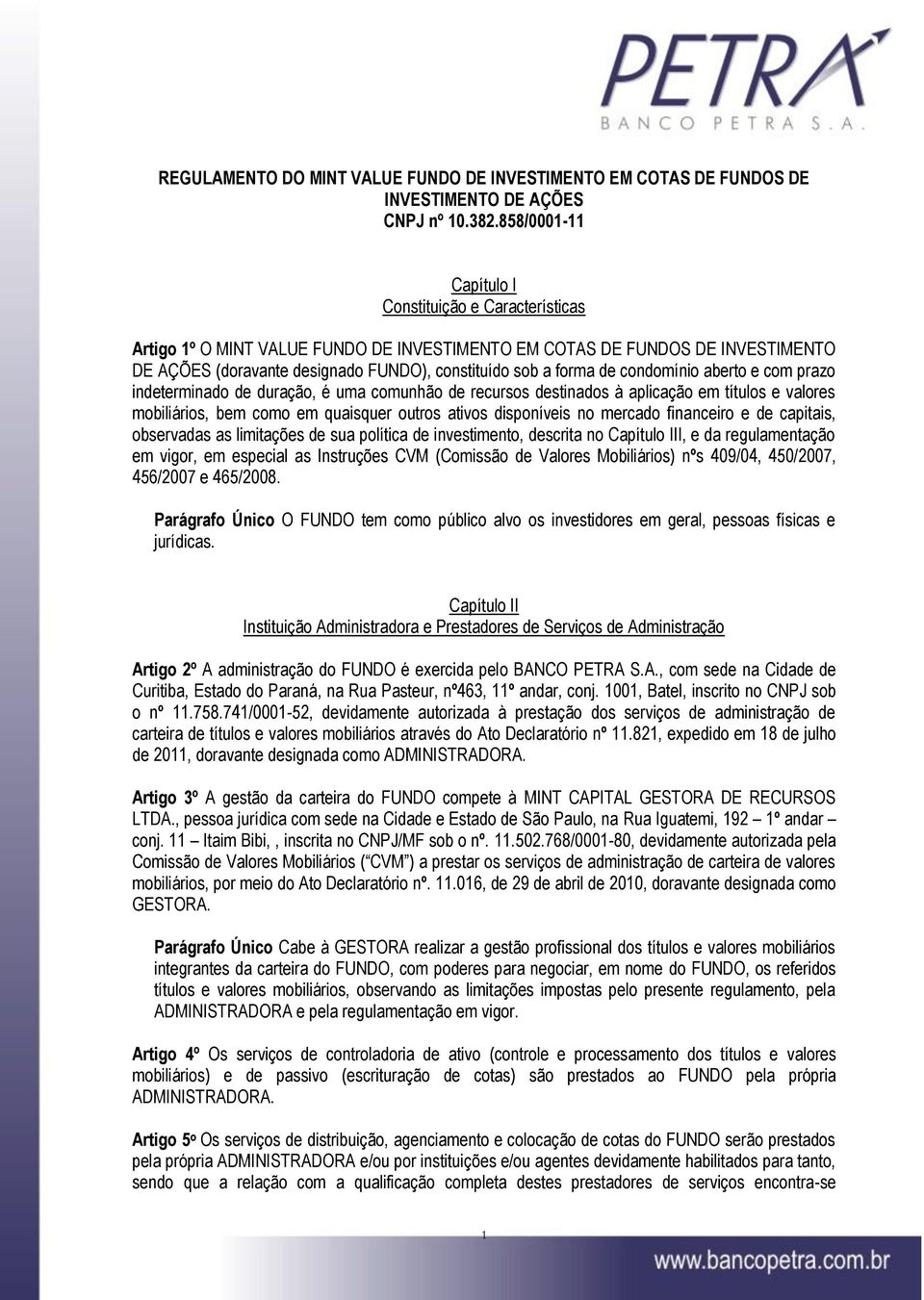 condomínio aberto e com prazo indeterminado de duração, é uma comunhão de recursos destinados à aplicação em títulos e valores mobiliários, bem como em quaisquer outros ativos disponíveis no mercado