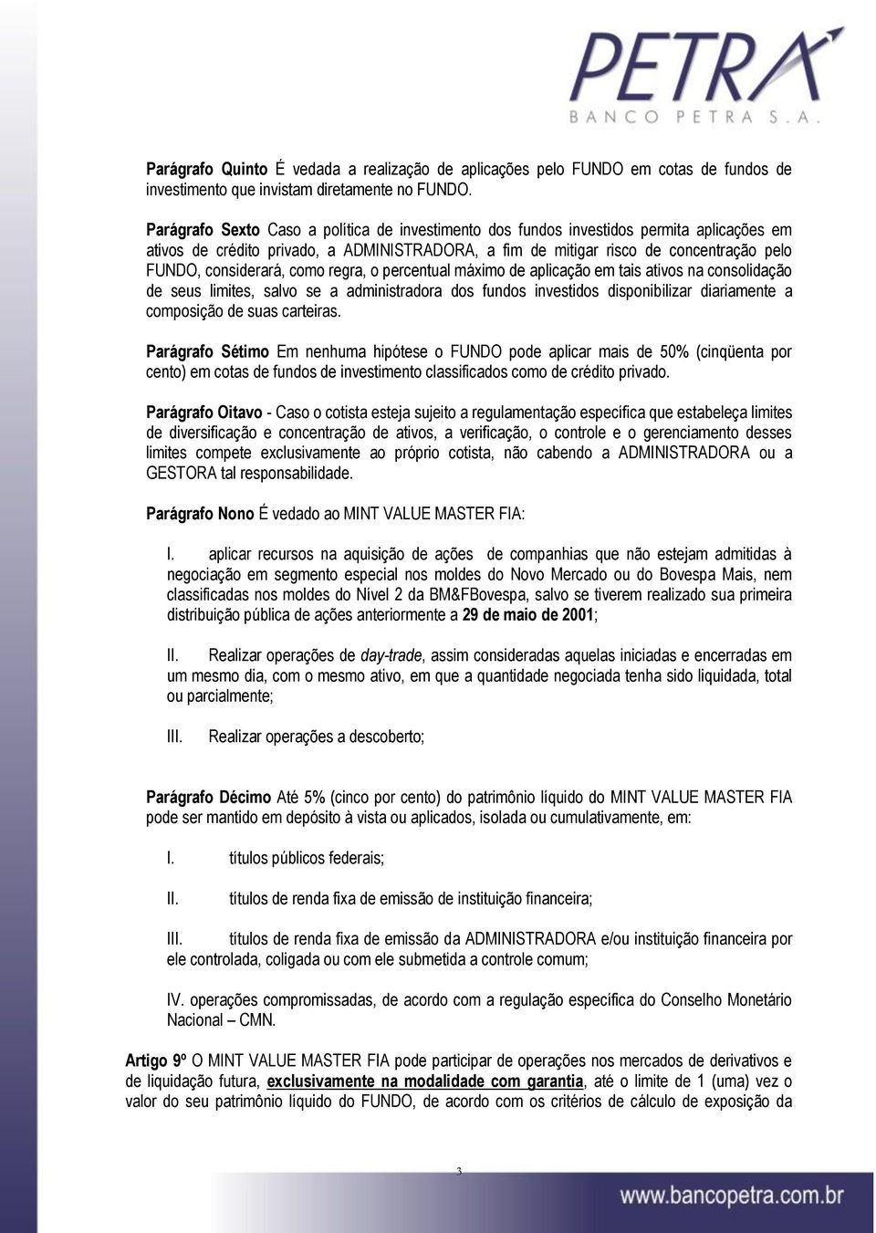 considerará, como regra, o percentual máximo de aplicação em tais ativos na consolidação de seus limites, salvo se a administradora dos fundos investidos disponibilizar diariamente a composição de