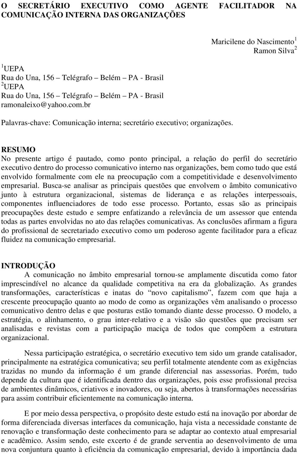 Maricilene do Nascimento 1 Ramon Silva 2 RESUMO No presente artigo é pautado, como ponto principal, a relação do perfil do secretário executivo dentro do processo comunicativo interno nas