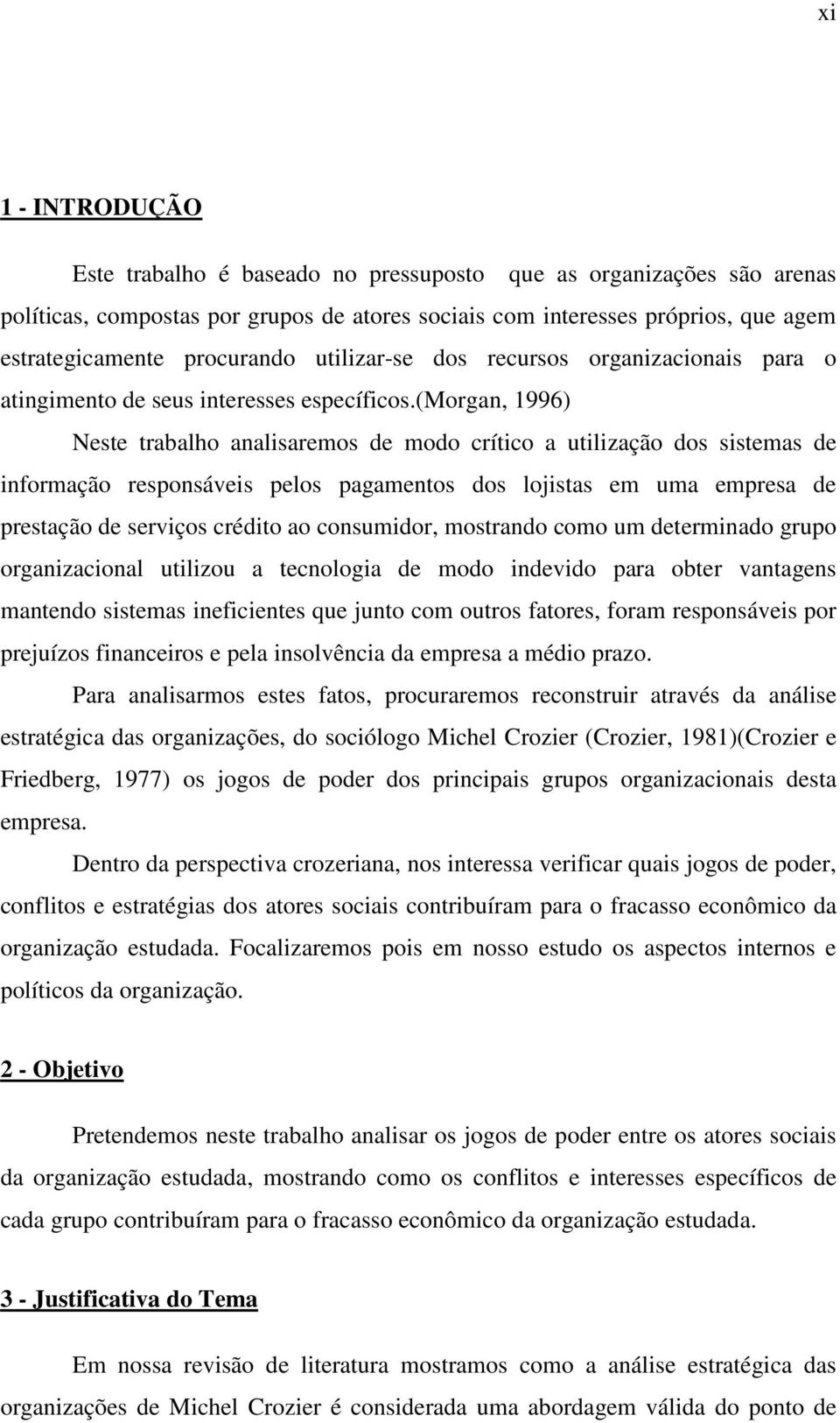 (morgan, 1996) Neste trabalho analisaremos de modo crítico a utilização dos sistemas de informação responsáveis pelos pagamentos dos lojistas em uma empresa de prestação de serviços crédito ao