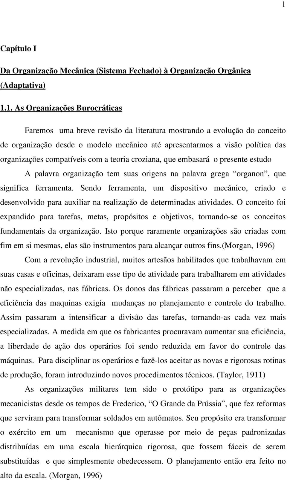 palavra grega organon, que significa ferramenta. Sendo ferramenta, um dispositivo mecânico, criado e desenvolvido para auxiliar na realização de determinadas atividades.