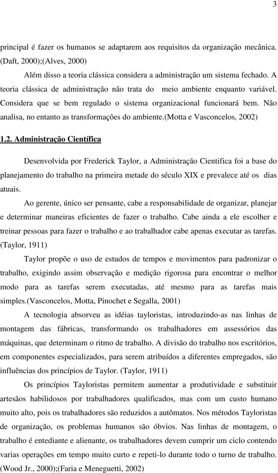 Não analisa, no entanto as transformações do ambiente.(motta e Vasconcelos, 20