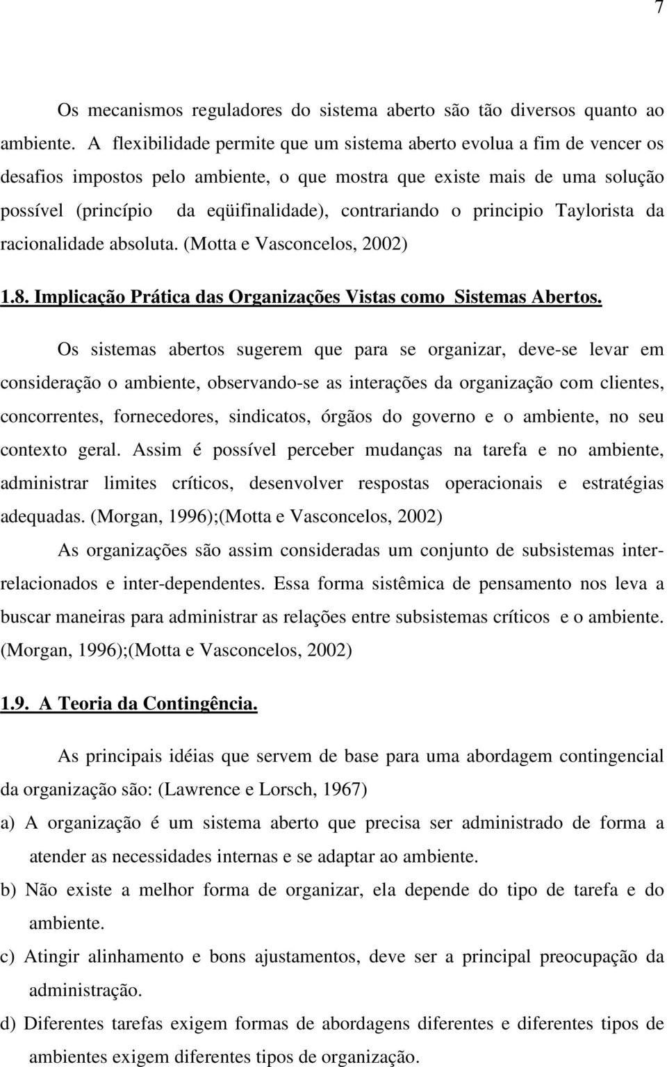 contrariando o principio Taylorista da racionalidade absoluta. (Motta e Vasconcelos, 2002) 1.8. Implicação Prática das Organizações Vistas como Sistemas Abertos.