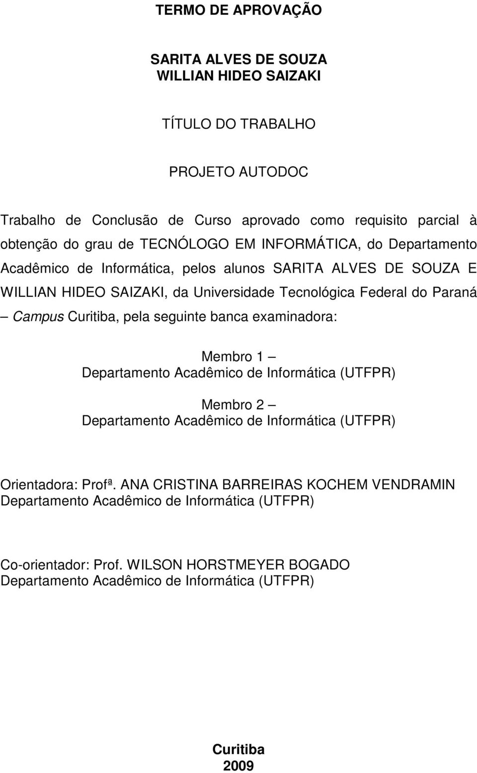 Campus Curitiba, pela seguinte banca examinadora: Membro 1 Departamento Acadêmico de Informática (UTFPR) Membro 2 Departamento Acadêmico de Informática (UTFPR) Orientadora: Profª.