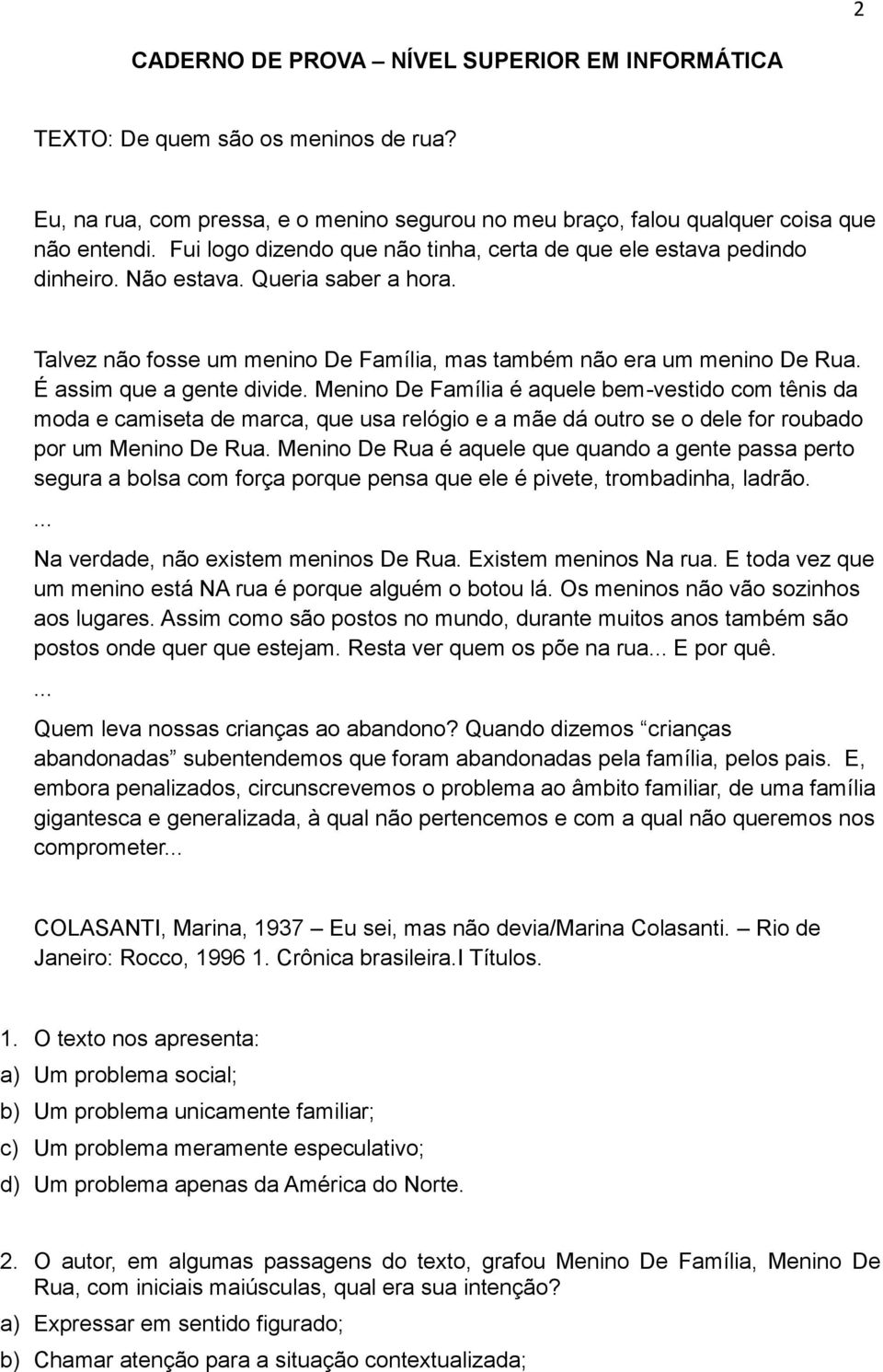 Menin De Família é aquele bem-vestid cm tênis da mda e camiseta de marca, que usa relógi e a mãe dá utr se dele fr rubad pr um Menin De Rua.